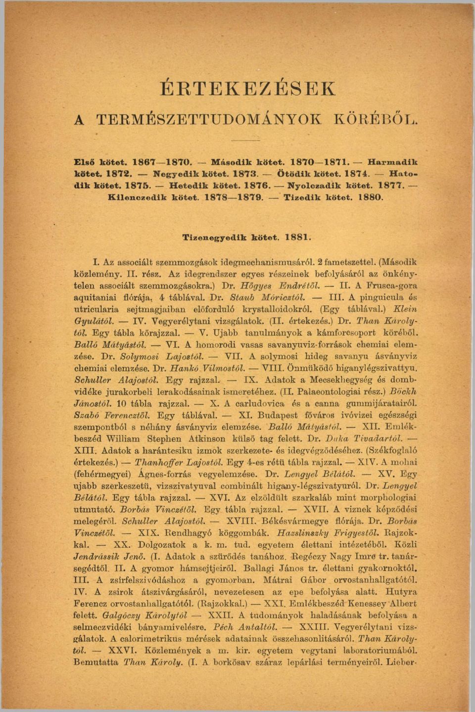 rész. Az idegrendszer egyes részeinek befolyásáról az önkénytelen associált szemmozgásokra.) Dr. Hőgyes Endrétől. II. A Frusca-gora aquitaniai flórája, 4 táblával. Dr. Staub Móricétól. III.