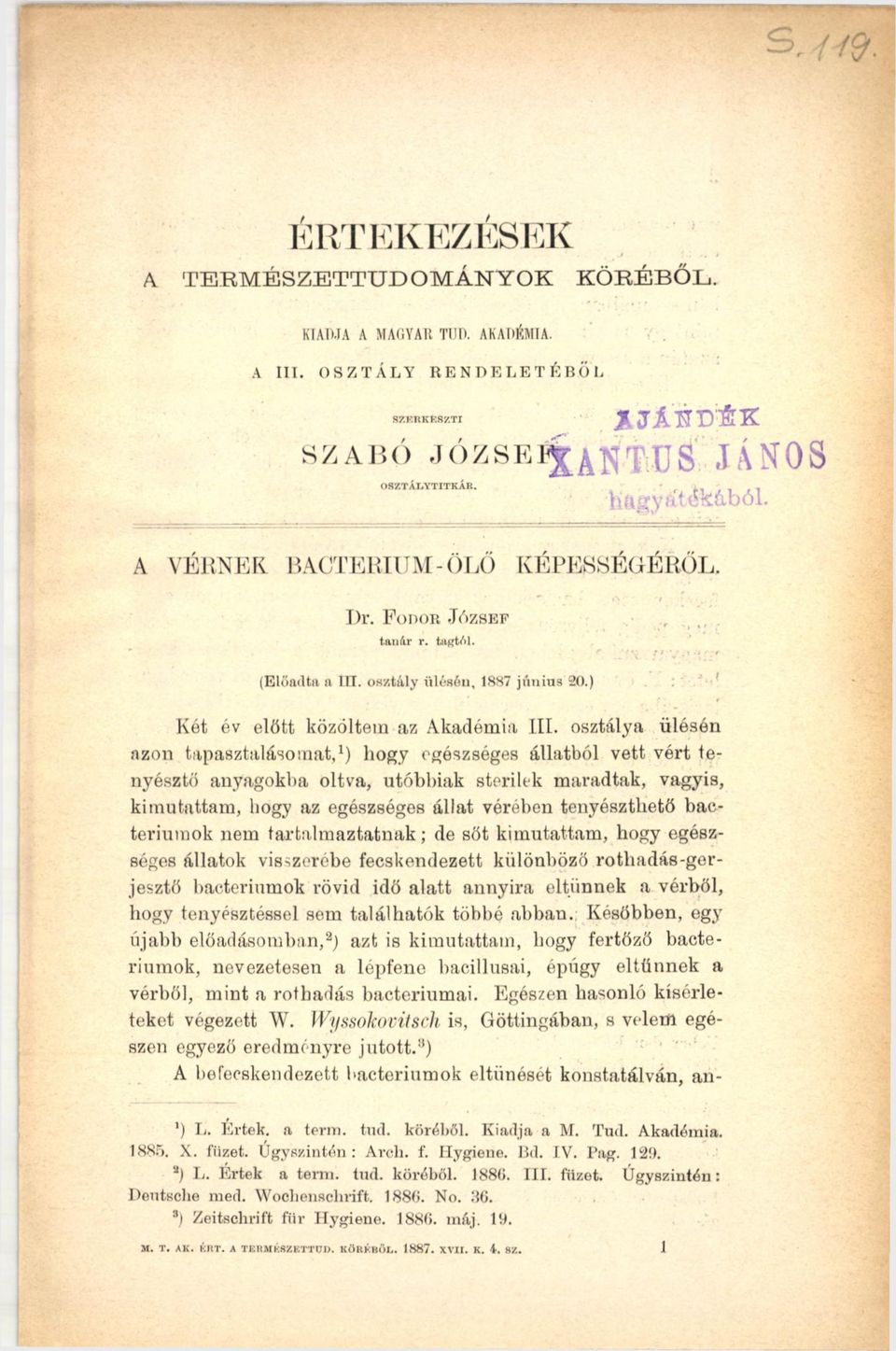 osztálya ülésén azon tapasztalásomat,1) hogy egészséges állatból vett vért tenyésztő anyagokba oltva, utóbbiak sterilek maradtak, vagyis, kimutattam, bogy az egészséges állat vérében tenyészthető