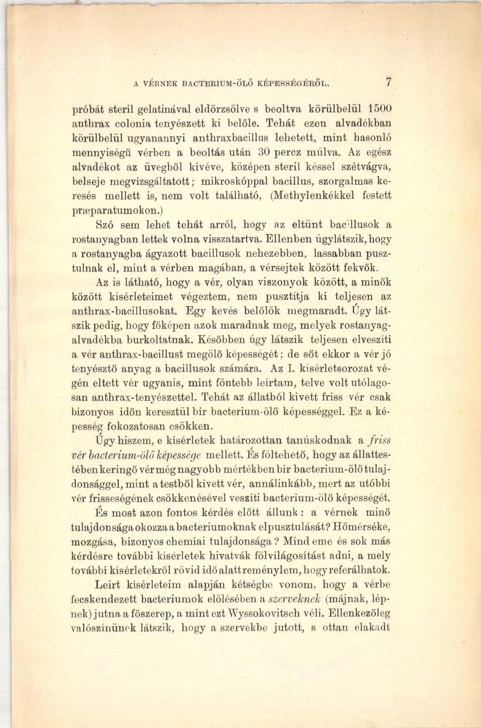 Az egész alvadékot az üvegből kivéve, középen steril késsel szétvágva, belseje megvizsgáltatott; mikroskóppal bacillus, szorgalmas keresés mellett is, nem volt található, (Methylenkékkel festett