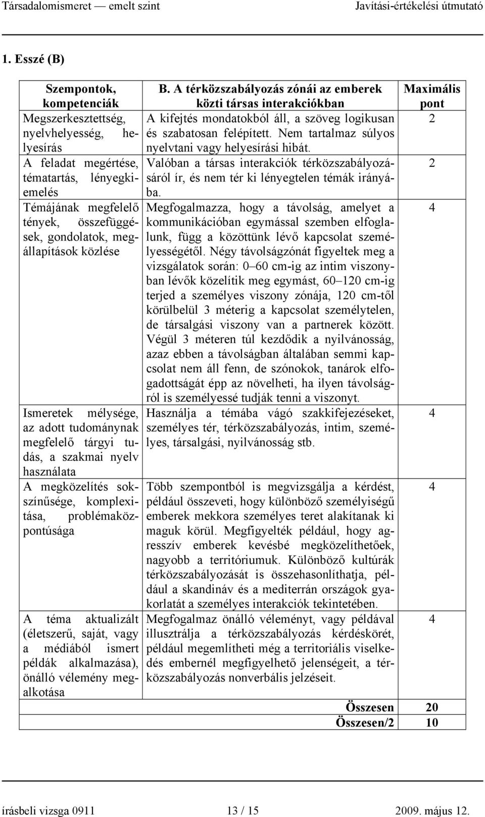 megalkotása B. A térközszabályozás zónái az emberek közti társas interakciókban A kifejtés mondatokból áll, a szöveg logikusan és szabatosan felépített.