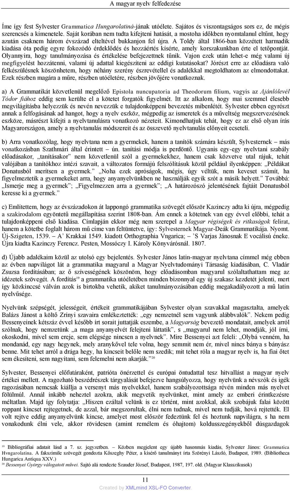 A Toldy által 1866-ban közzétett harmadik kiadása óta pedig egyre fokozódó érdeklődés és hozzáértés kìsérte, amely korszakunkban érte el tetőpontját.