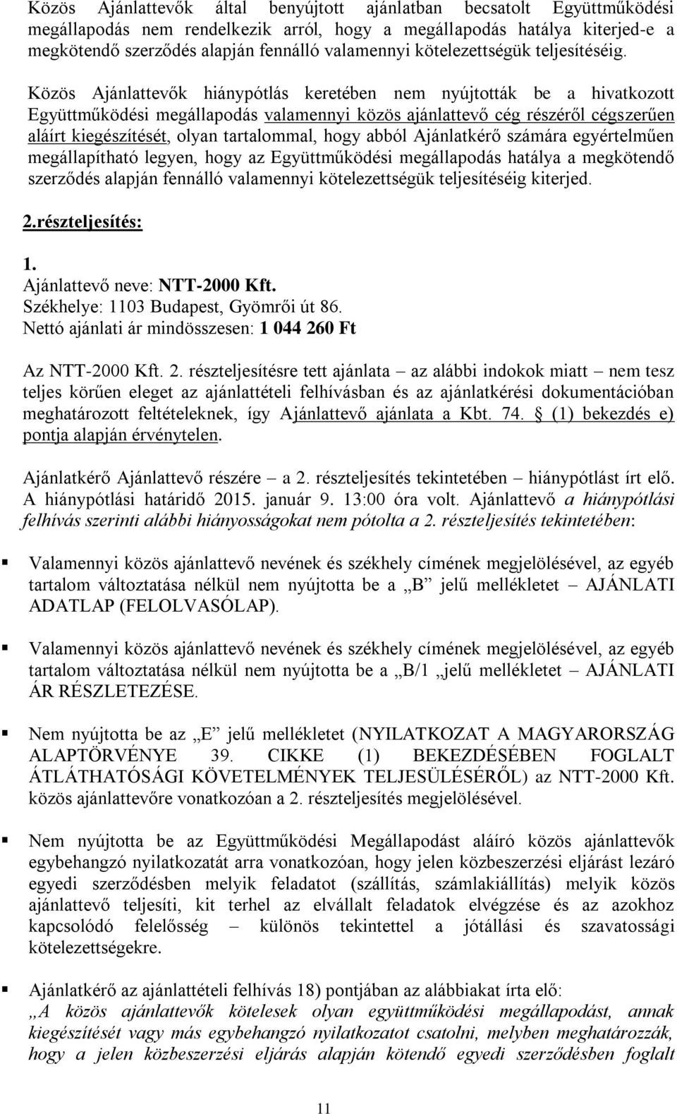 Közös Ajánlattevők hiánypótlás keretében nem nyújtották be a hivatkozott Együttműködési megállapodás valamennyi közös ajánlattevő cég részéről cégszerűen aláírt kiegészítését, olyan tartalommal, hogy