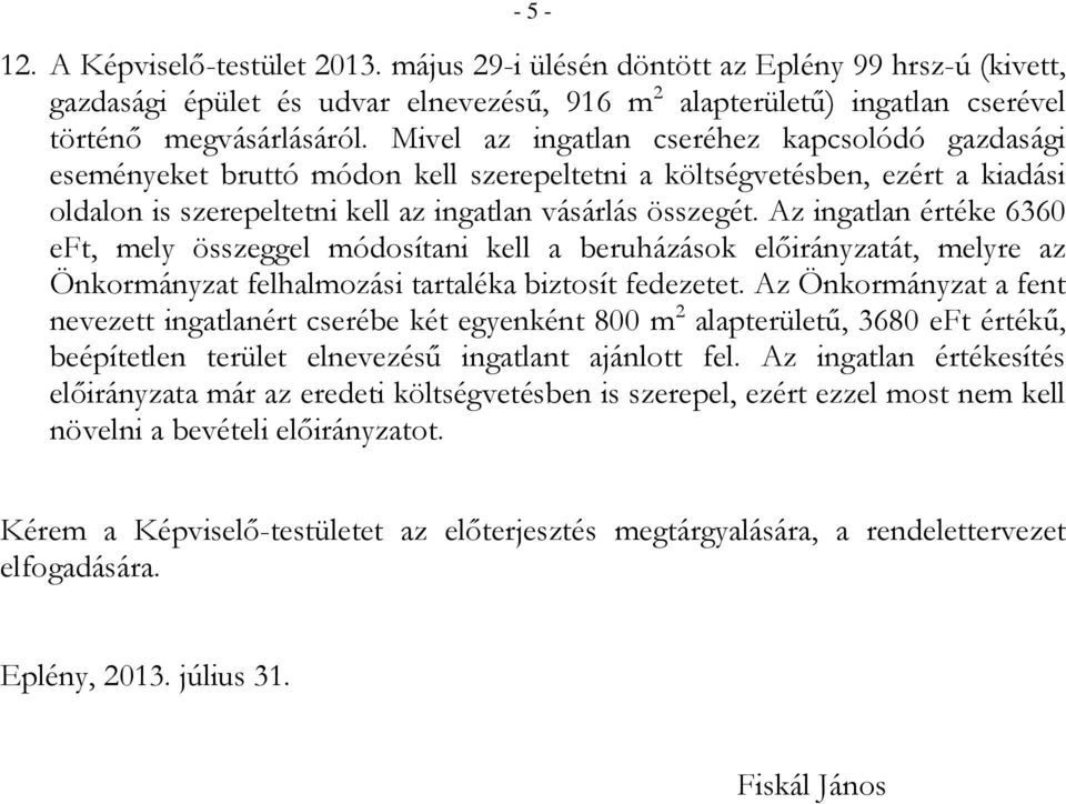 Az ingatlan értéke 6360 eft, mely összeggel módosítani kell a beruházások előirányzatát, melyre az Önkormányzat felhalmozási tartaléka biztosít fedezetet.