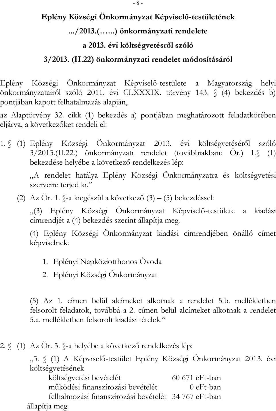 (4) bekezdés b) pontjában kapott felhatalmazás alapján, az Alaptörvény 32. cikk (1) bekezdés a) pontjában meghatározott feladatkörében eljárva, a következőket rendeli el: 1.