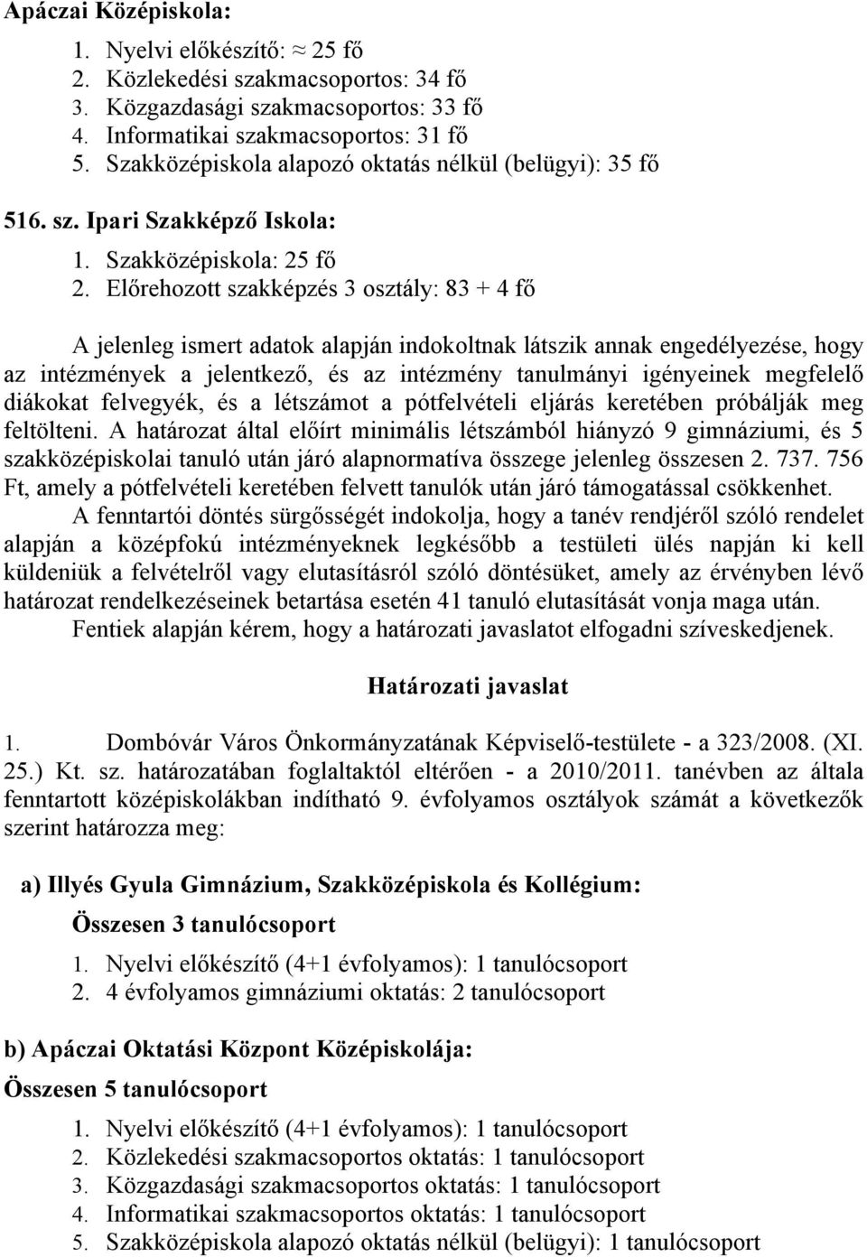 Előrehozott szakképzés 3 osztály: 83 + 4 fő A jelenleg ismert adatok alapján indokoltnak látszik annak engedélyezése, hogy az intézmények a jelentkező, és az intézmény tanulmányi igényeinek megfelelő