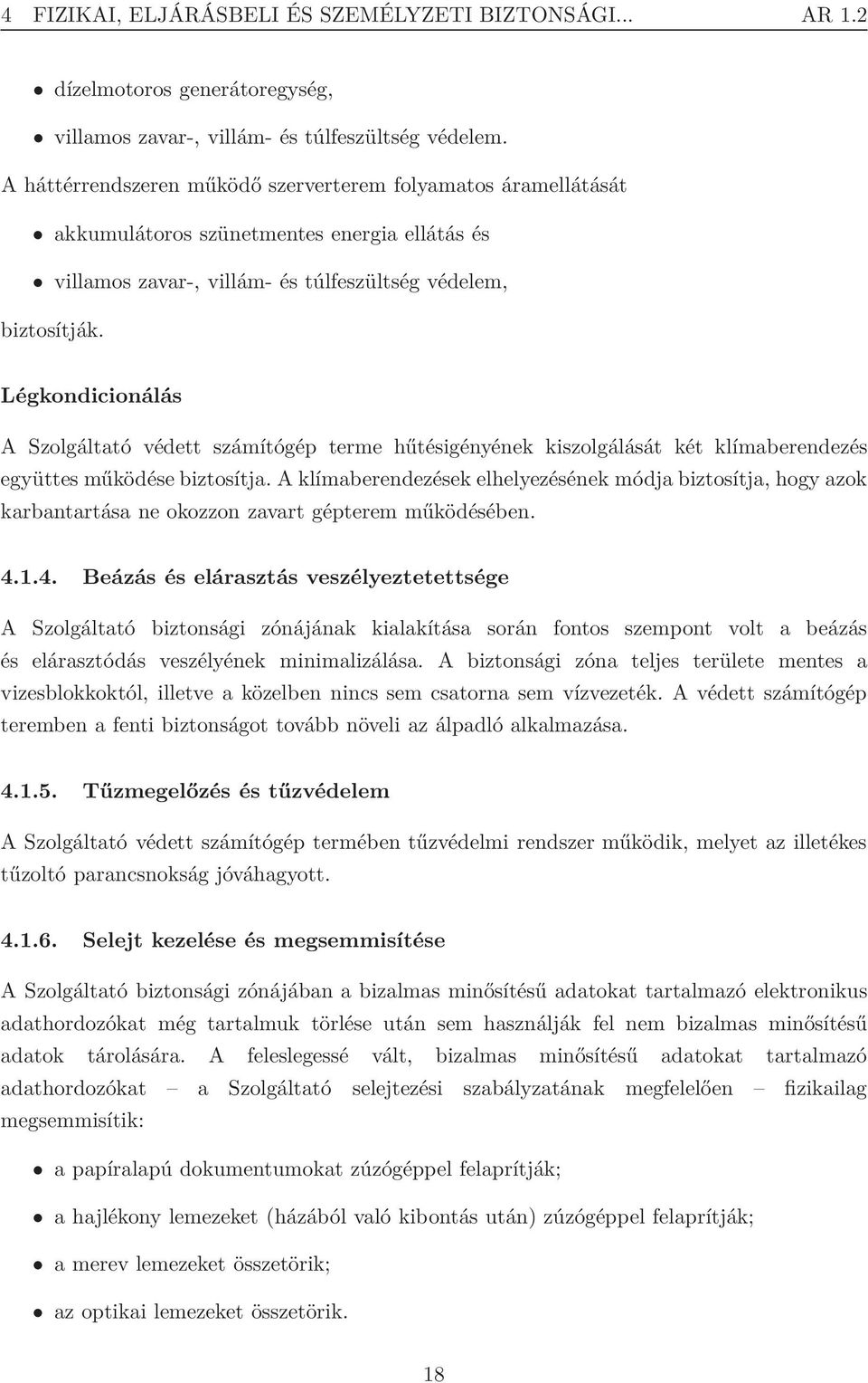 Légkondicionálás A Szolgáltató védett számítógép terme hűtésigényének kiszolgálását két klímaberendezés együttes működése biztosítja.