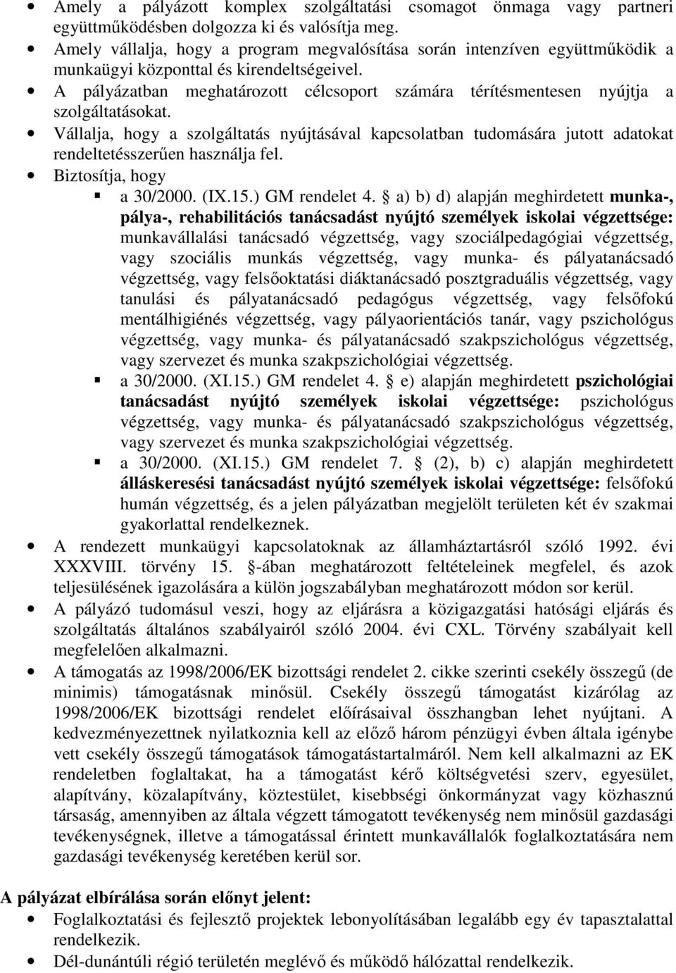 A pályázatban meghatározott célcsoport számára térítésmentesen nyújtja a szolgáltatásokat.