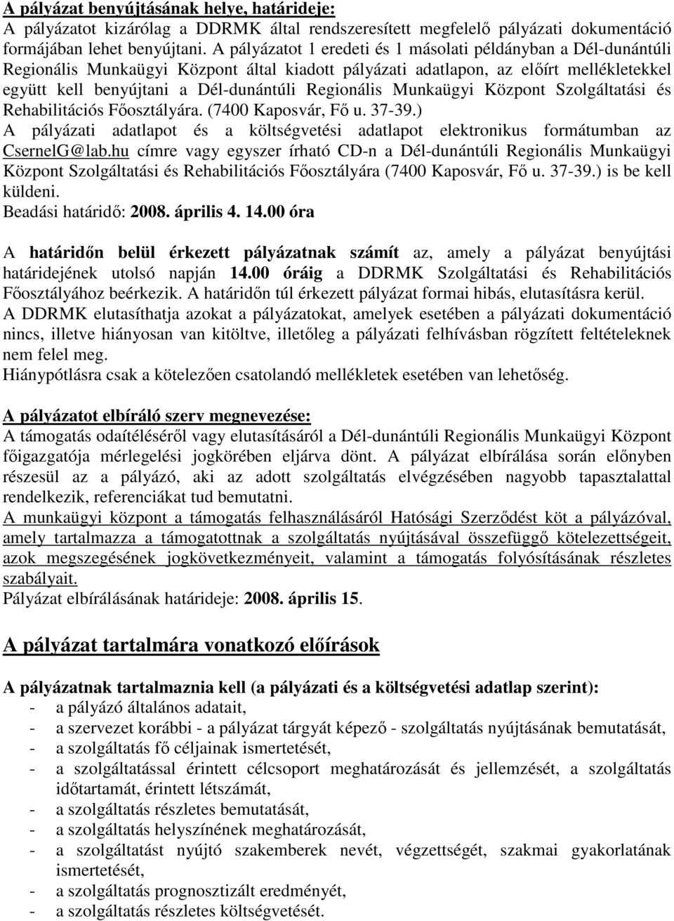 Regionális Munkaügyi Központ Szolgáltatási és Rehabilitációs Fıosztályára. (7400 Kaposvár, Fı u. 37-39.) A pályázati adatlapot és a költségvetési adatlapot elektronikus formátumban az CsernelG@lab.