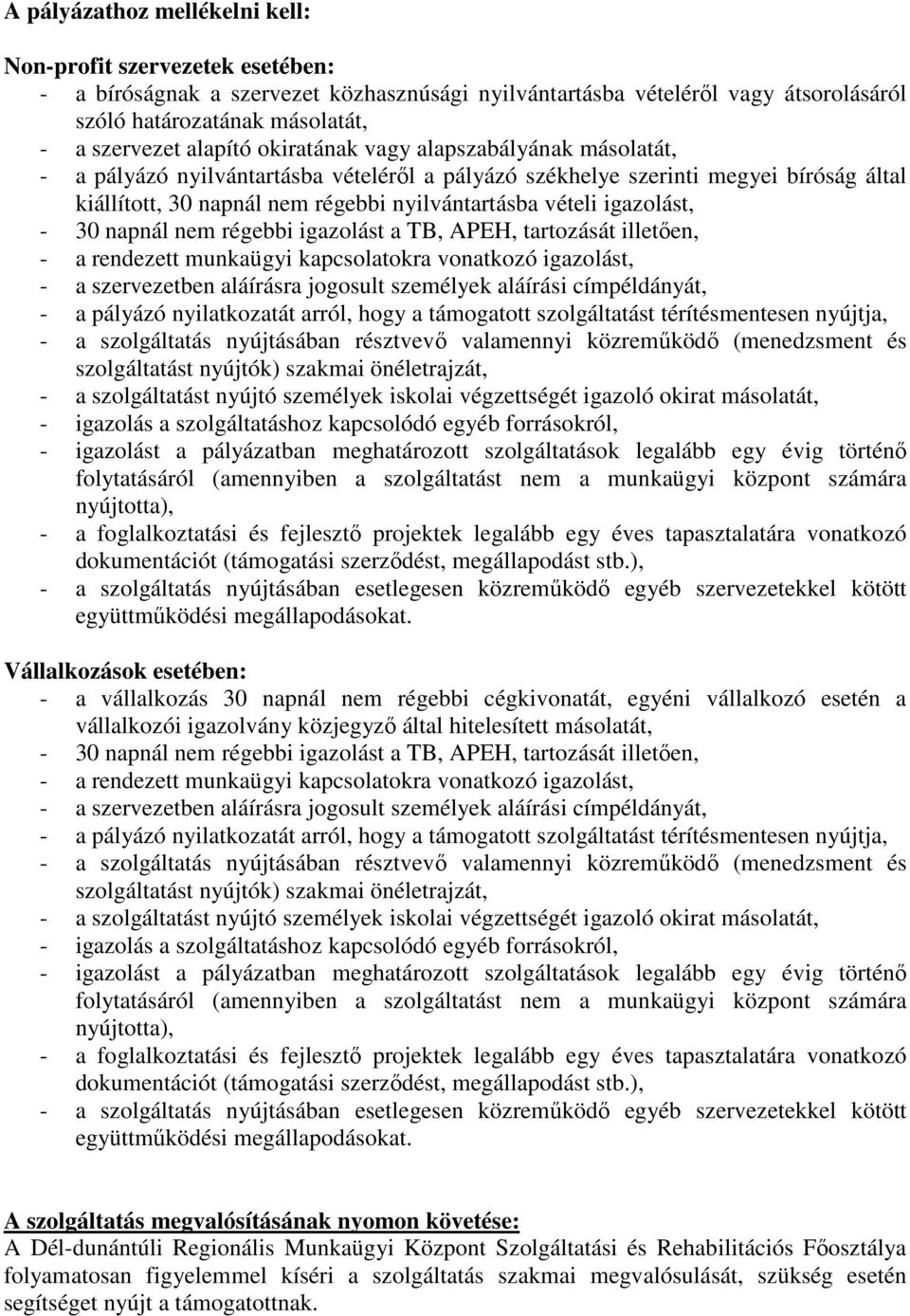 igazolást, - 30 napnál nem régebbi igazolást a TB, APEH, tartozását illetıen, - a rendezett munkaügyi kapcsolatokra vonatkozó igazolást, - a szervezetben aláírásra jogosult személyek aláírási