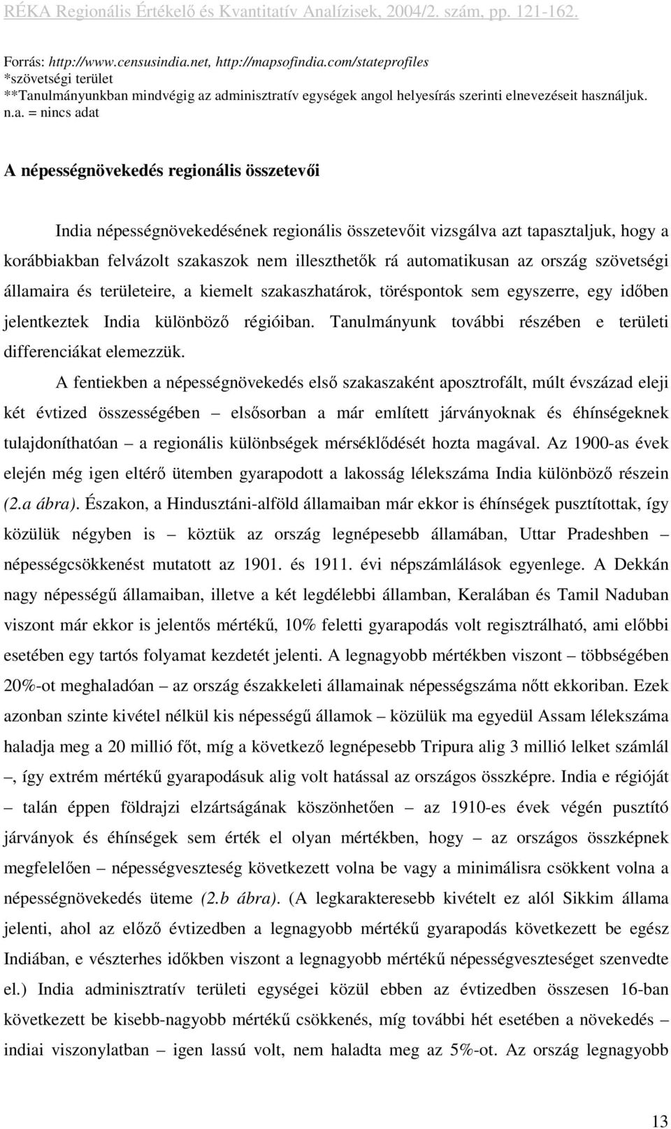 automatikusan az ország szövetségi államaira és területeire, a kiemelt szakaszhatárok, töréspontok sem egyszerre, egy időben jelentkeztek India különböző régióiban.