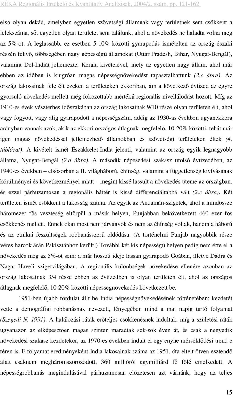 Kerala kivételével, mely az egyetlen nagy állam, ahol már ebben az időben is kiugróan magas népességnövekedést tapasztalhattunk (2.c ábra).