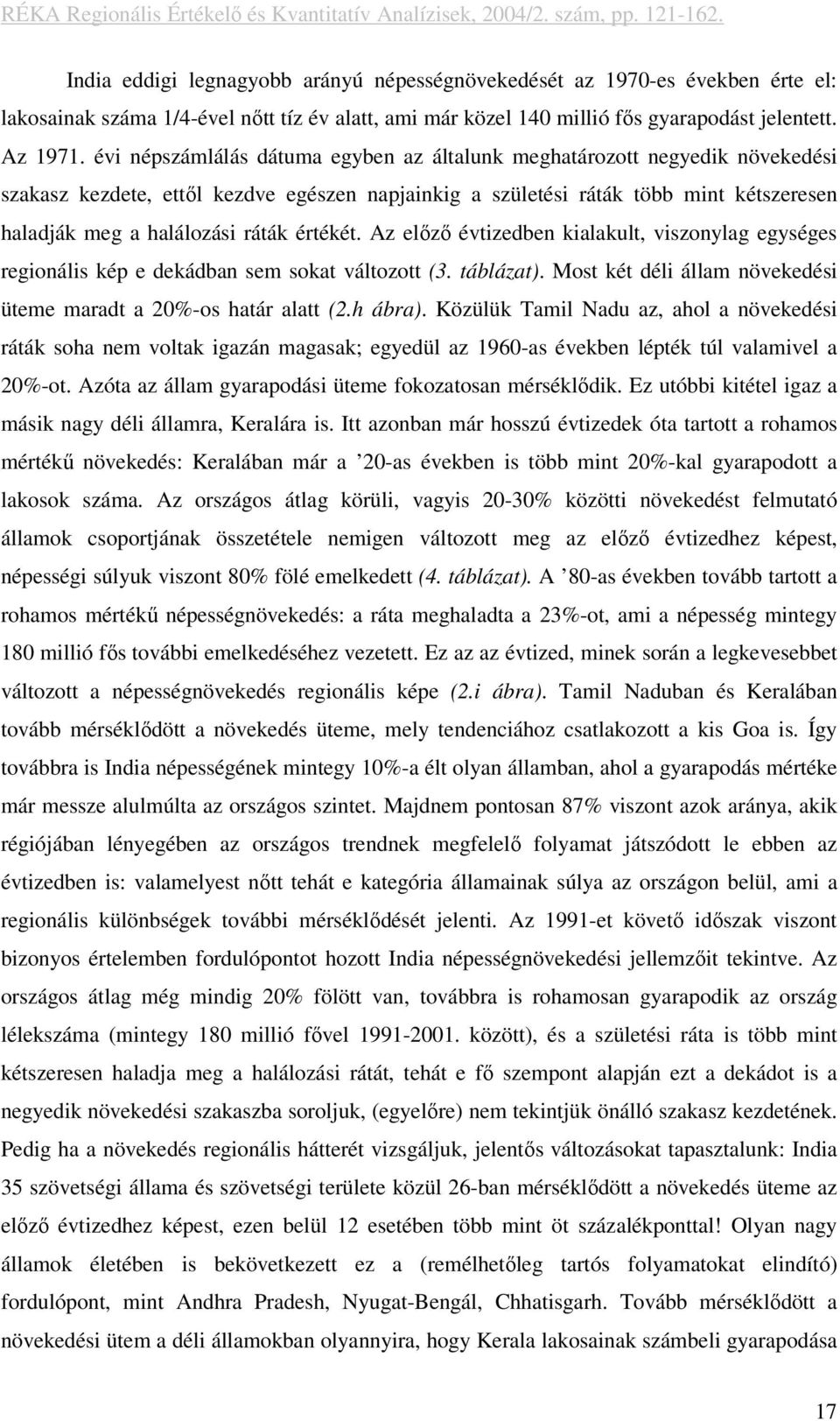 értékét. Az előző évtizedben kialakult, viszonylag egységes regionális kép e dekádban sem sokat változott (3. táblázat). Most két déli állam növekedési üteme maradt a 20%-os határ alatt (2.h ábra).