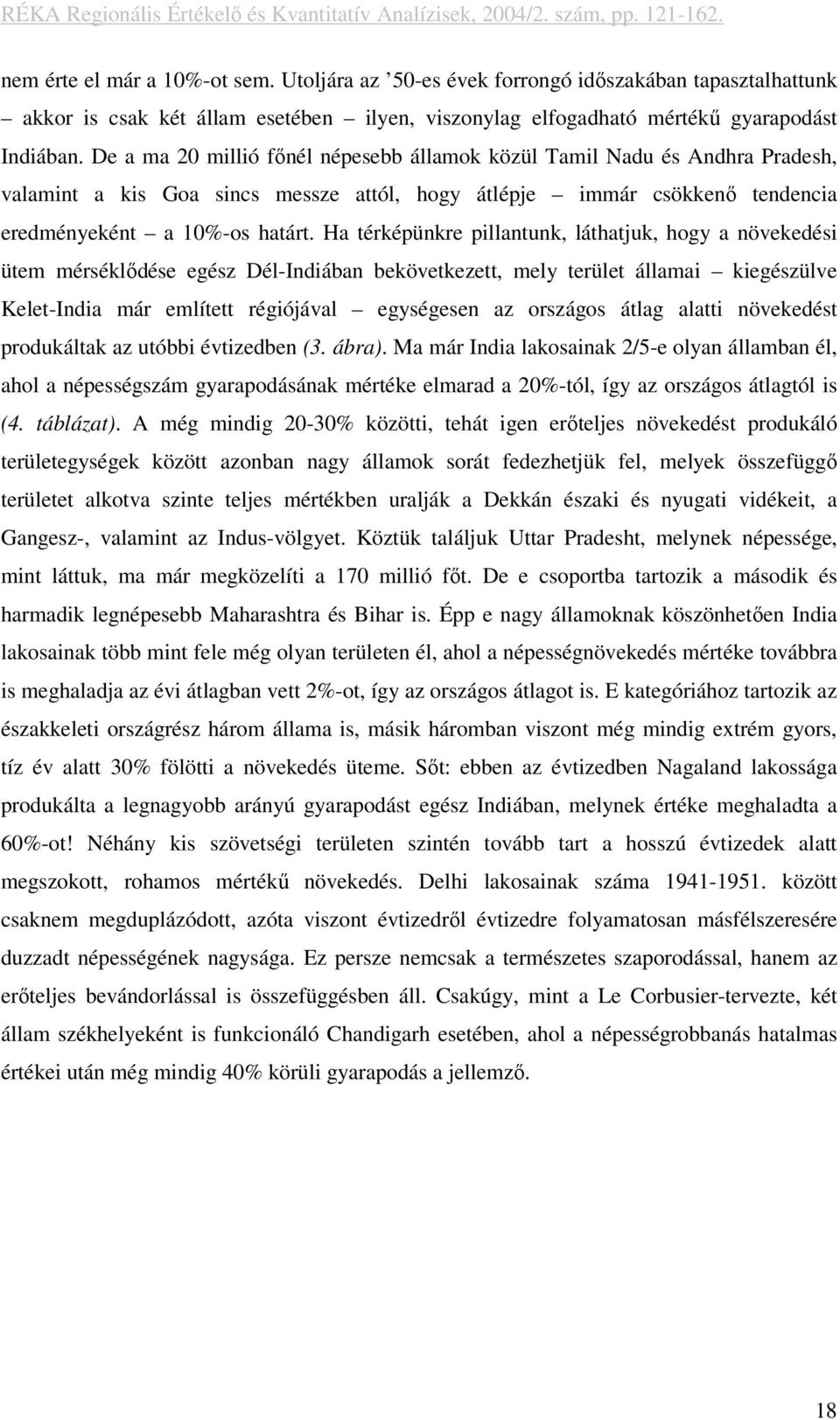 Ha térképünkre pillantunk, láthatjuk, hogy a növekedési ütem mérséklődése egész Dél-Indiában bekövetkezett, mely terület államai kiegészülve Kelet-India már említett régiójával egységesen az országos