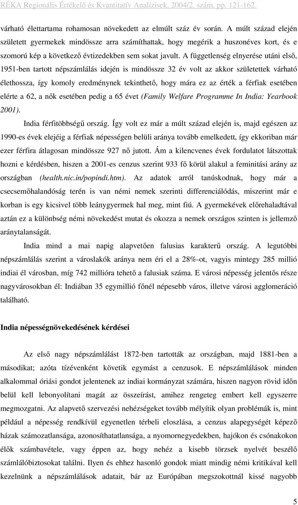 A függetlenség elnyerése utáni első, 1951-ben tartott népszámlálás idején is mindössze 32 év volt az akkor születettek várható élethossza, így komoly eredménynek tekinthető, hogy mára ez az érték a