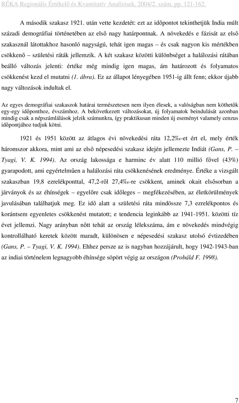 A két szakasz közötti különbséget a halálozási rátában beálló változás jelenti: értéke még mindig igen magas, ám határozott és folyamatos csökkenést kezd el mutatni (1. ábra).