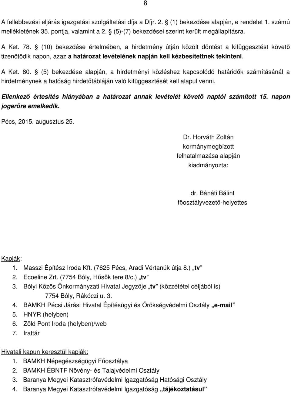 (5) bekezdése alapján, a hirdetményi közléshez kapcsolódó határidők számításánál a hirdetménynek a hatóság hirdetőtábláján való kifüggesztését kell alapul venni.