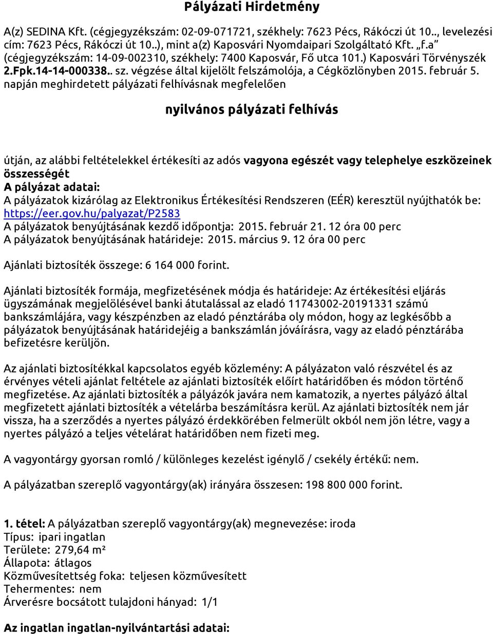 napján meghirdetett pályázati felhívásnak megfelelően nyilvános pályázati felhívás útján, az alábbi feltételekkel értékesíti az adós vagyona egészét vagy telephelye eszközeinek összességét A pályázat