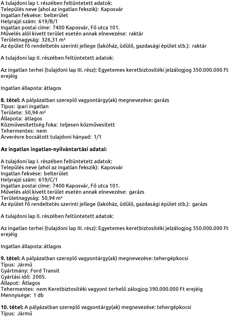 tétel: A pályázatban szereplő vagyontárgy(ak) megnevezése: garázs Területe: 50,94 m² Helyrajzi szám: 619/C/1 Művelés alól kivett terület esetén annak elnevezése: garázs Területnagyság: 50,94 m²