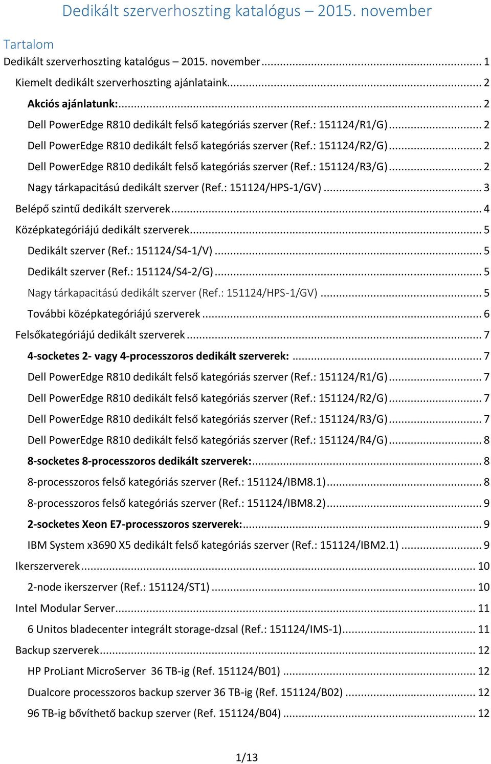 .. 2 Dell PowerEdge R810 dedikált felső kategóriás szerver (Ref.: 151124/R3/G)... 2 Nagy tárkapacitású dedikált szerver (Ref.: 151124/HPS-1/GV)... 3 Belépő szintű dedikált szerverek.