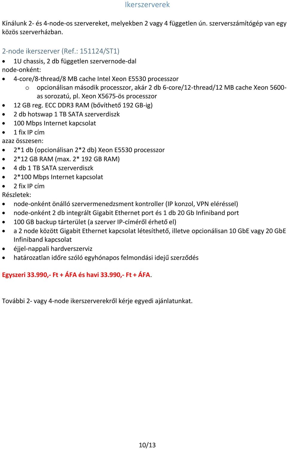 Xeon 5600- as sorozatú, pl. Xeon X5675-ös processzor 12 GB reg.