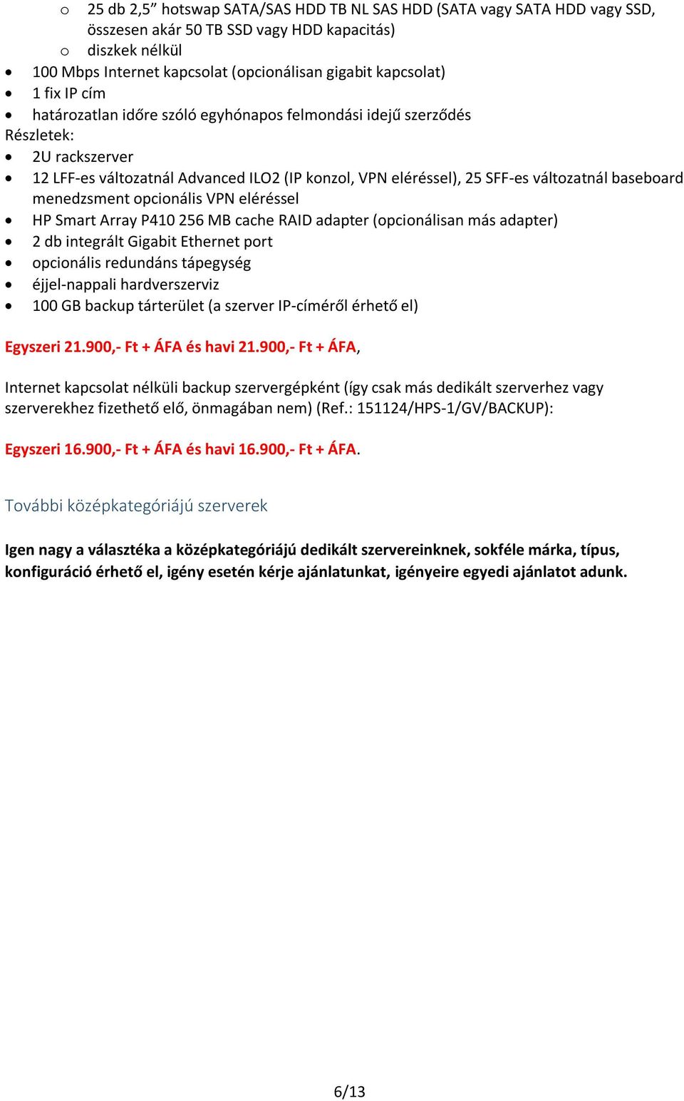 opcionális redundáns tápegység 100 GB backup tárterület (a szerver IP-címéről érhető el) Egyszeri 21.900,- Ft + ÁFA és havi 21.