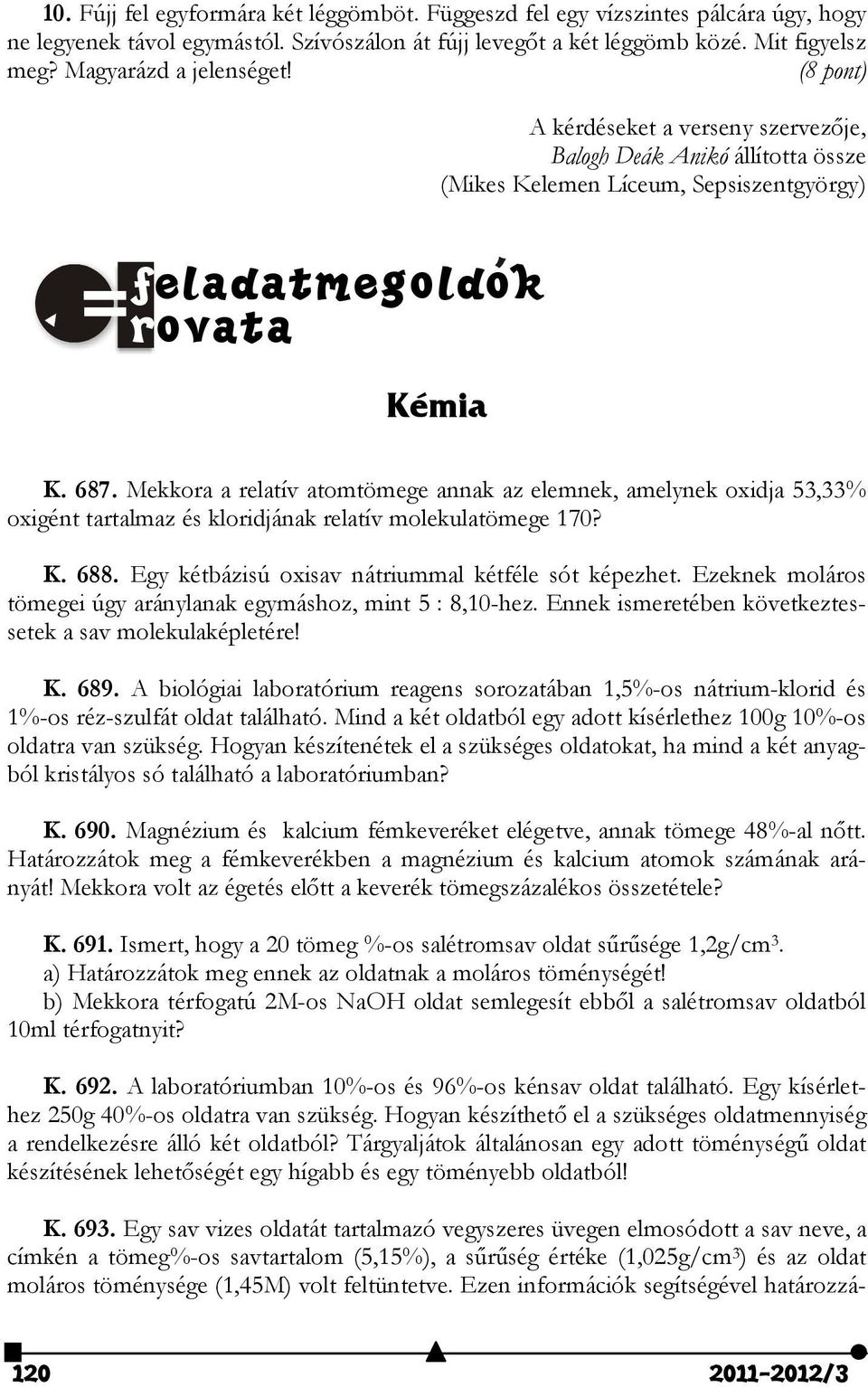 Mekkora a relatív atomtömege annak az elemnek, amelynek oxidja 53,33% oxigént tartalmaz és kloridjának relatív molekulatömege 70? K. 688. Egy kétbázisú oxisav nátriummal kétféle sót képezhet.