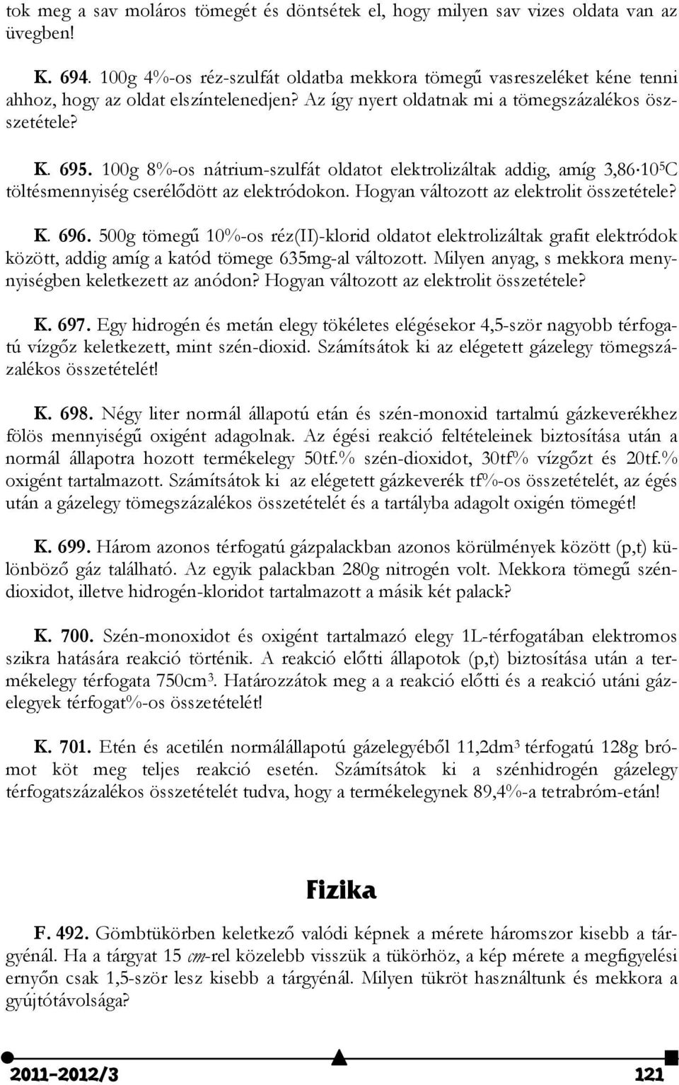 00g 8%-os nátrium-szulfát oldatot elektrolizáltak addig, amíg 3,86 0 5 C töltésmennyiség cserélődött az elektródokon. Hogyan változott az elektrolit összetétele? K. 696.