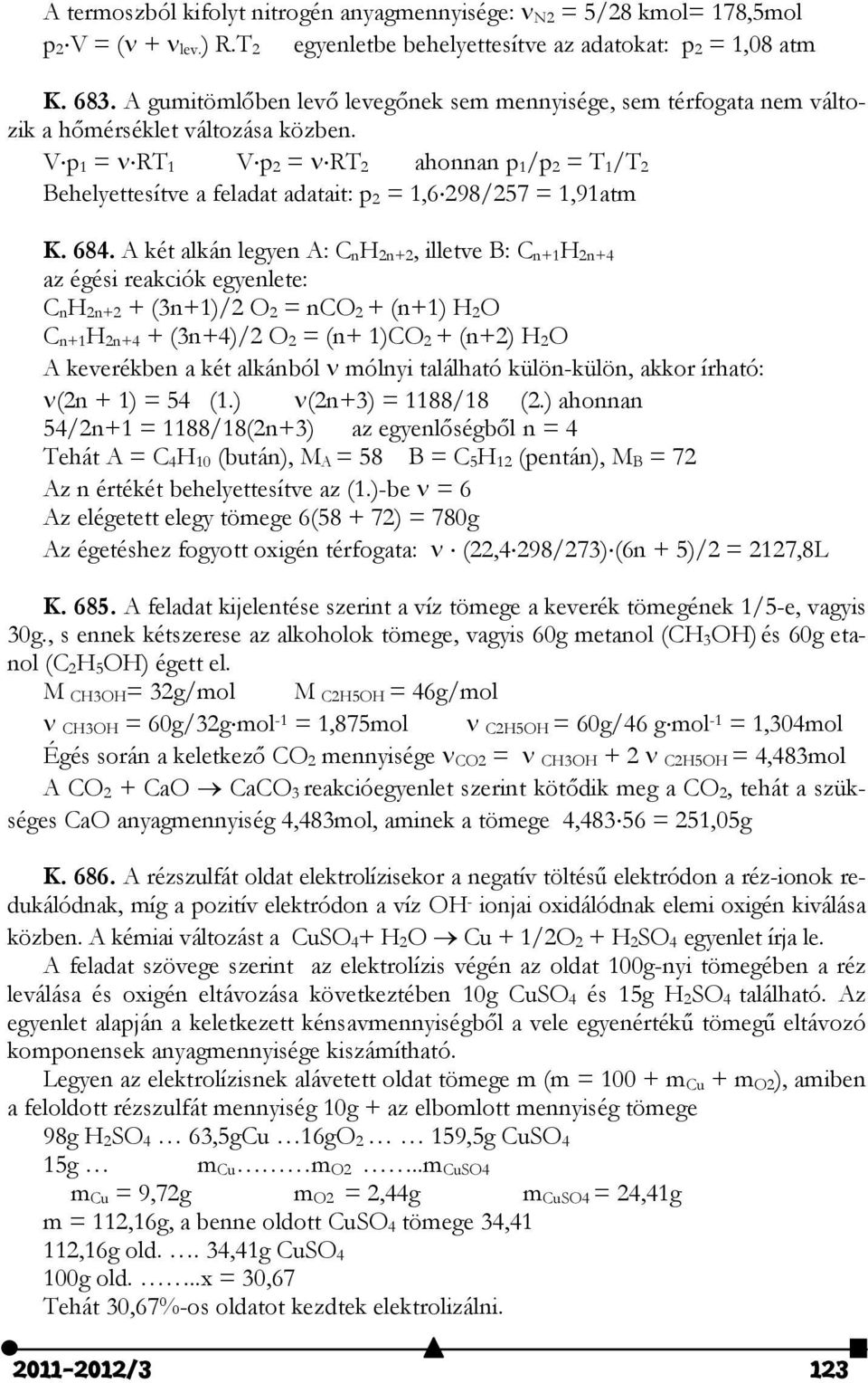 684. A két alkán legyen A: C n H n+, illetve B: C n+ H n+4 az égési reakciók egyenlete: C n H n+ + (3n+)/ O = nco + (n+) H O C n+ H n+4 + (3n+4)/ O = (n+ )CO + (n+) H O A keverékben a két alkánból