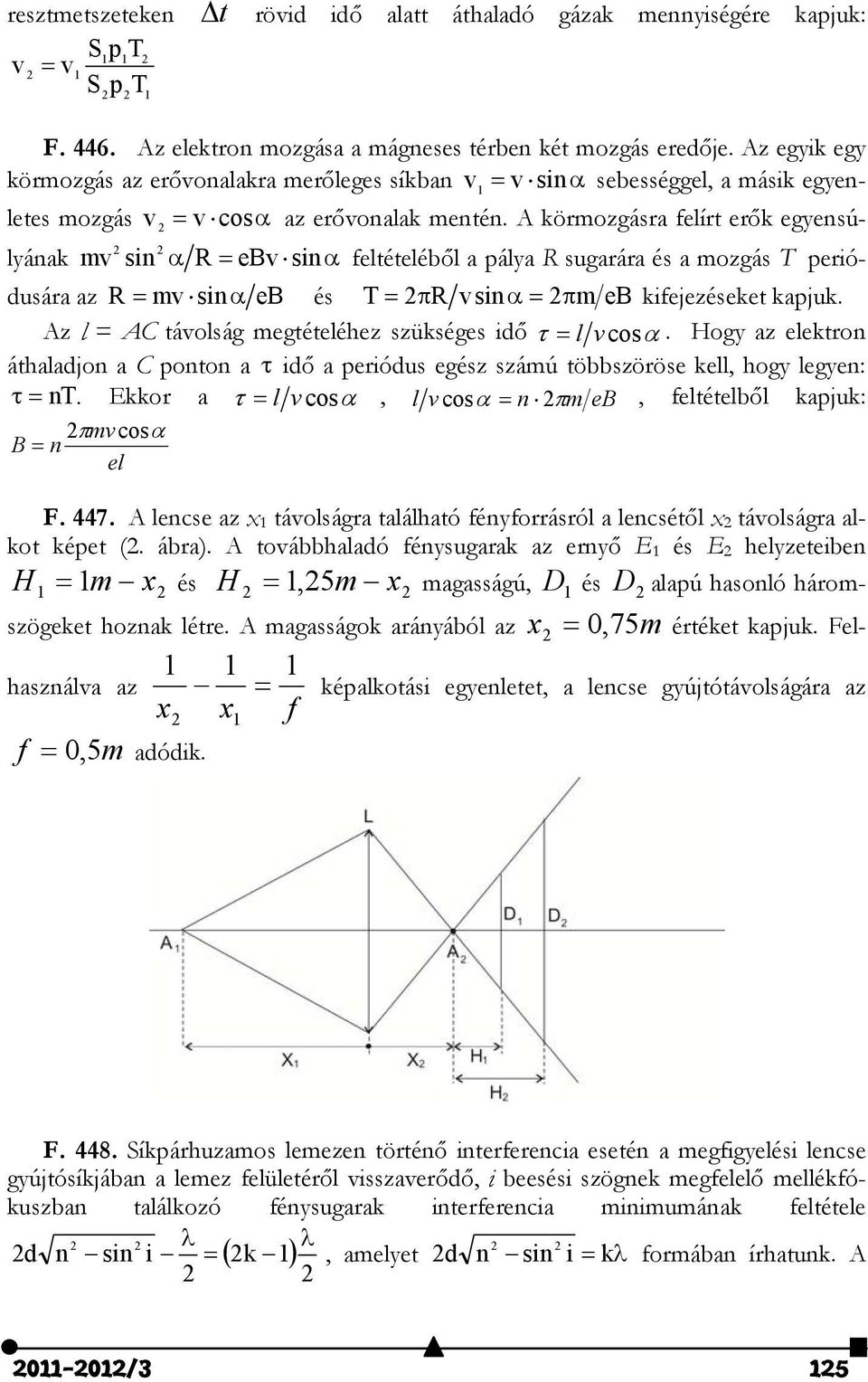 A körmozgásra felírt erők egyensúlyának mv sin R ebv sin feltételéből a pálya R sugarára és a mozgás T perió- dusára az R mv sin eb és T R vsin m eb kifejezéseket kapjuk.