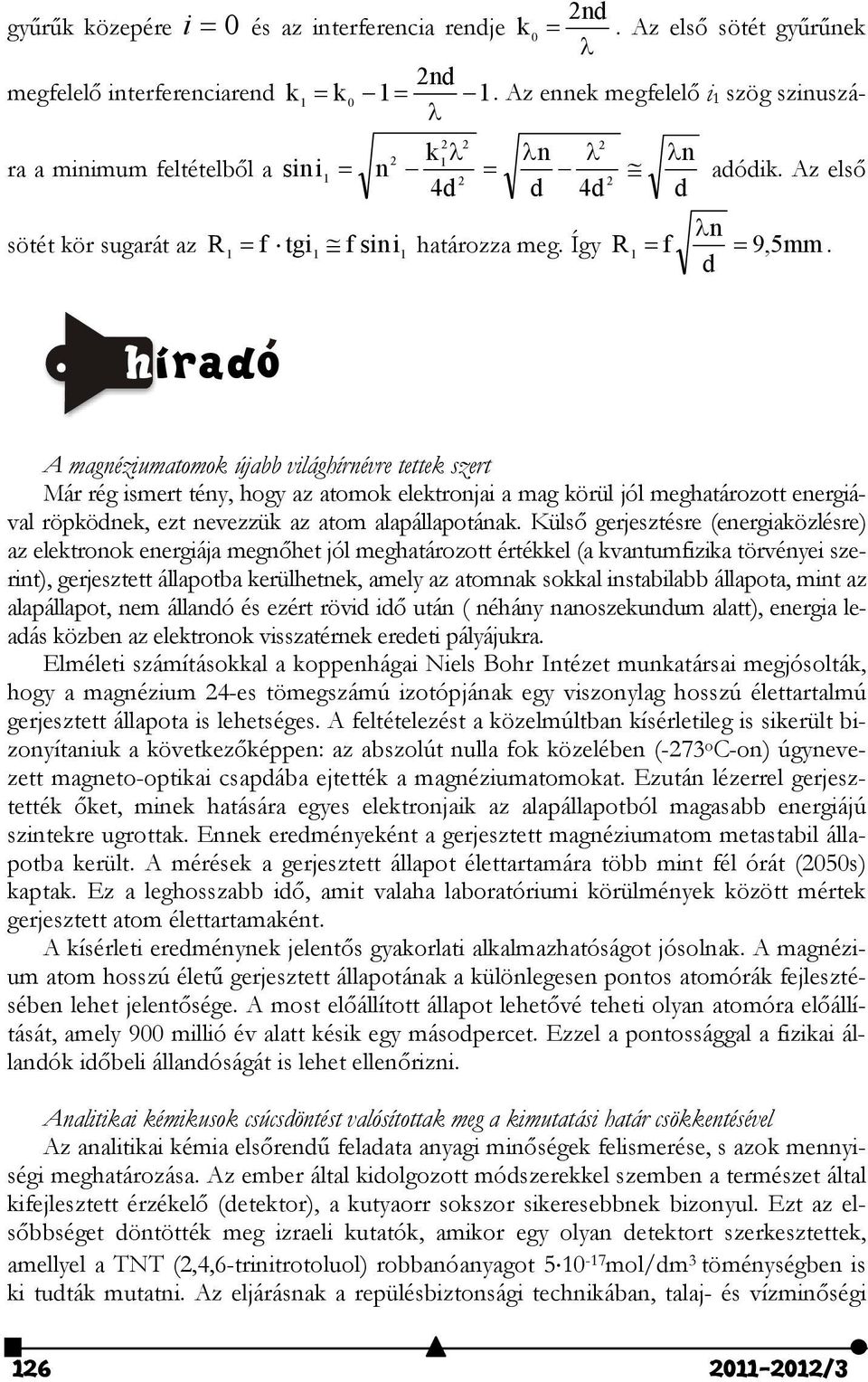 d hírado A magnéziumatomok újabb világhírnévre tettek szert Már rég ismert tény, hogy az atomok elektronjai a mag körül jól meghatározott energiával röpködnek, ezt nevezzük az atom alapállapotának.
