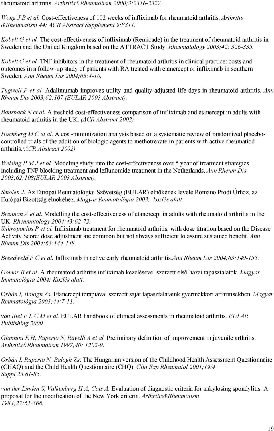 The cost-effectiveness of infliximab (Remicade) in the treatment of rheumatoid arthritis in Sweden and the United Kingdom based on the ATTRACT Study. Rheumatology 2003;42: 326-335. Kobelt G et al.