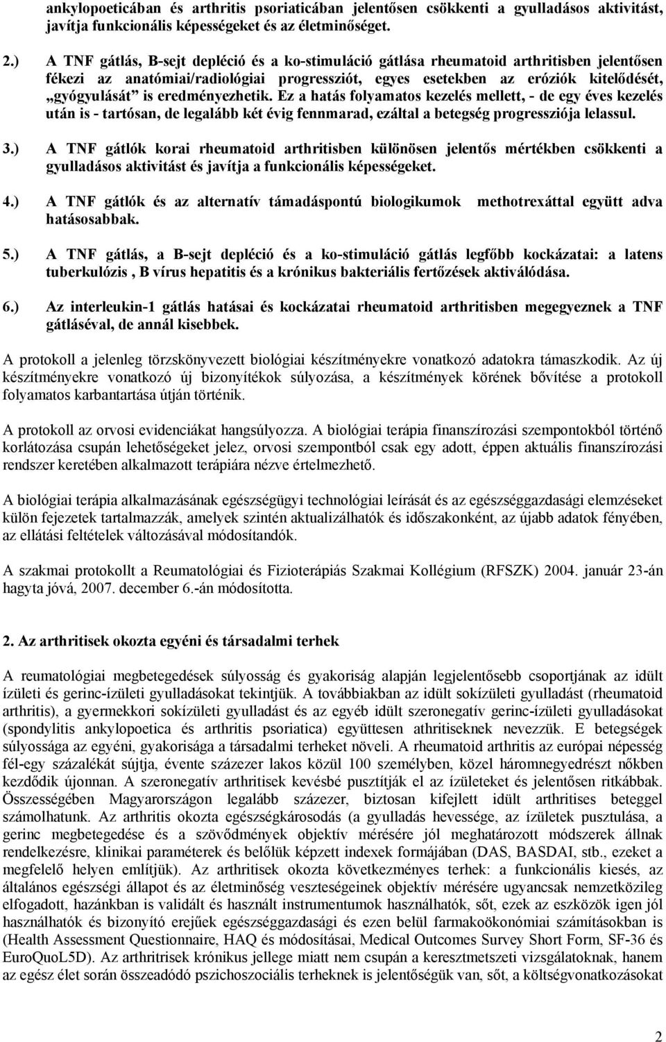 eredményezhetik. Ez a hatás folyamatos kezelés mellett, - de egy éves kezelés után is - tartósan, de legalább két évig fennmarad, ezáltal a betegség progressziója lelassul. 3.