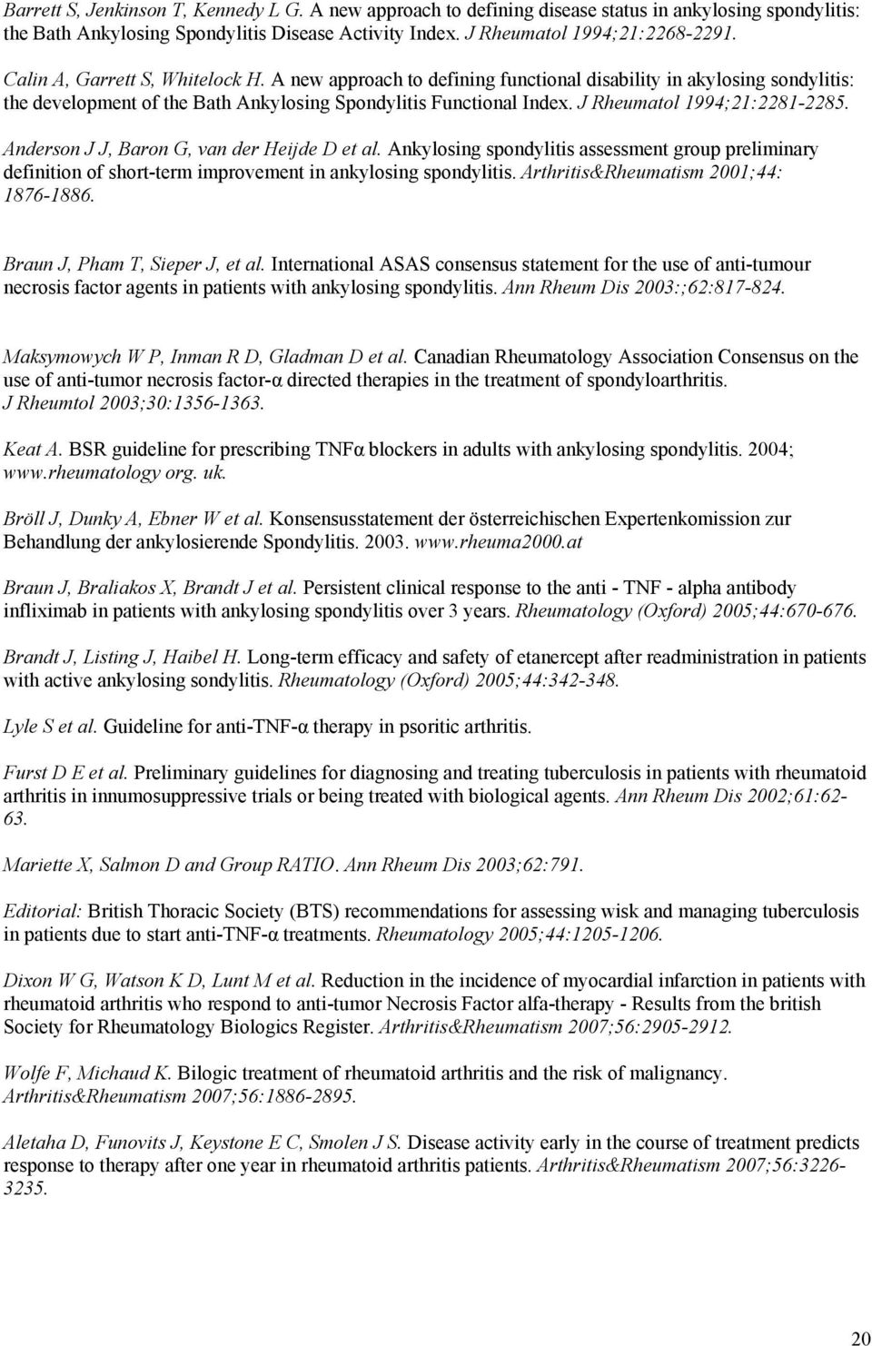 J Rheumatol 1994;21:2281-2285. Anderson J J, Baron G, van der Heijde D et al. Ankylosing spondylitis assessment group preliminary definition of short-term improvement in ankylosing spondylitis.