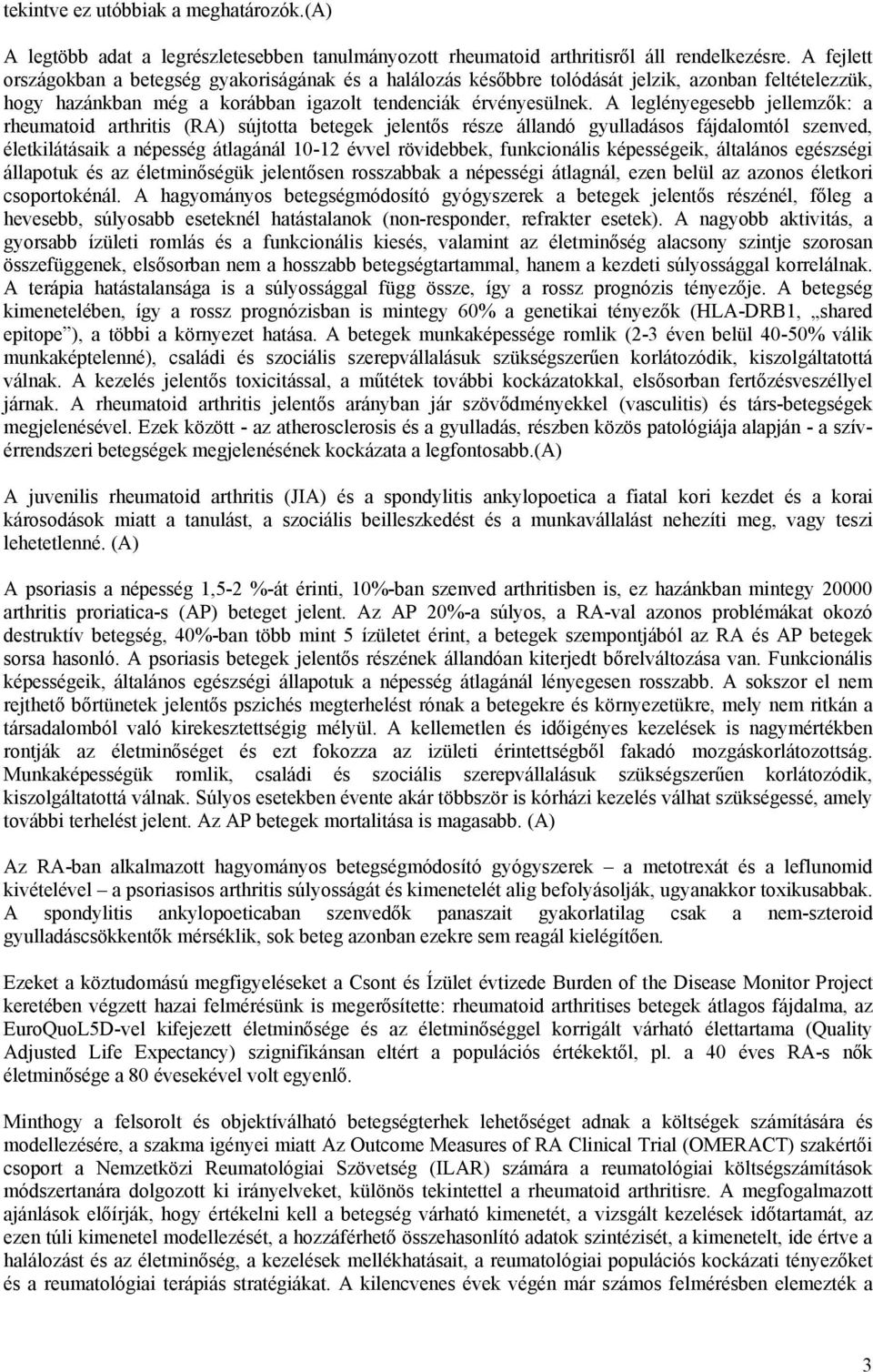 A leglényegesebb jellemzők: a rheumatoid arthritis (RA) sújtotta betegek jelentős része állandó gyulladásos fájdalomtól szenved, életkilátásaik a népesség átlagánál 10-12 évvel rövidebbek,