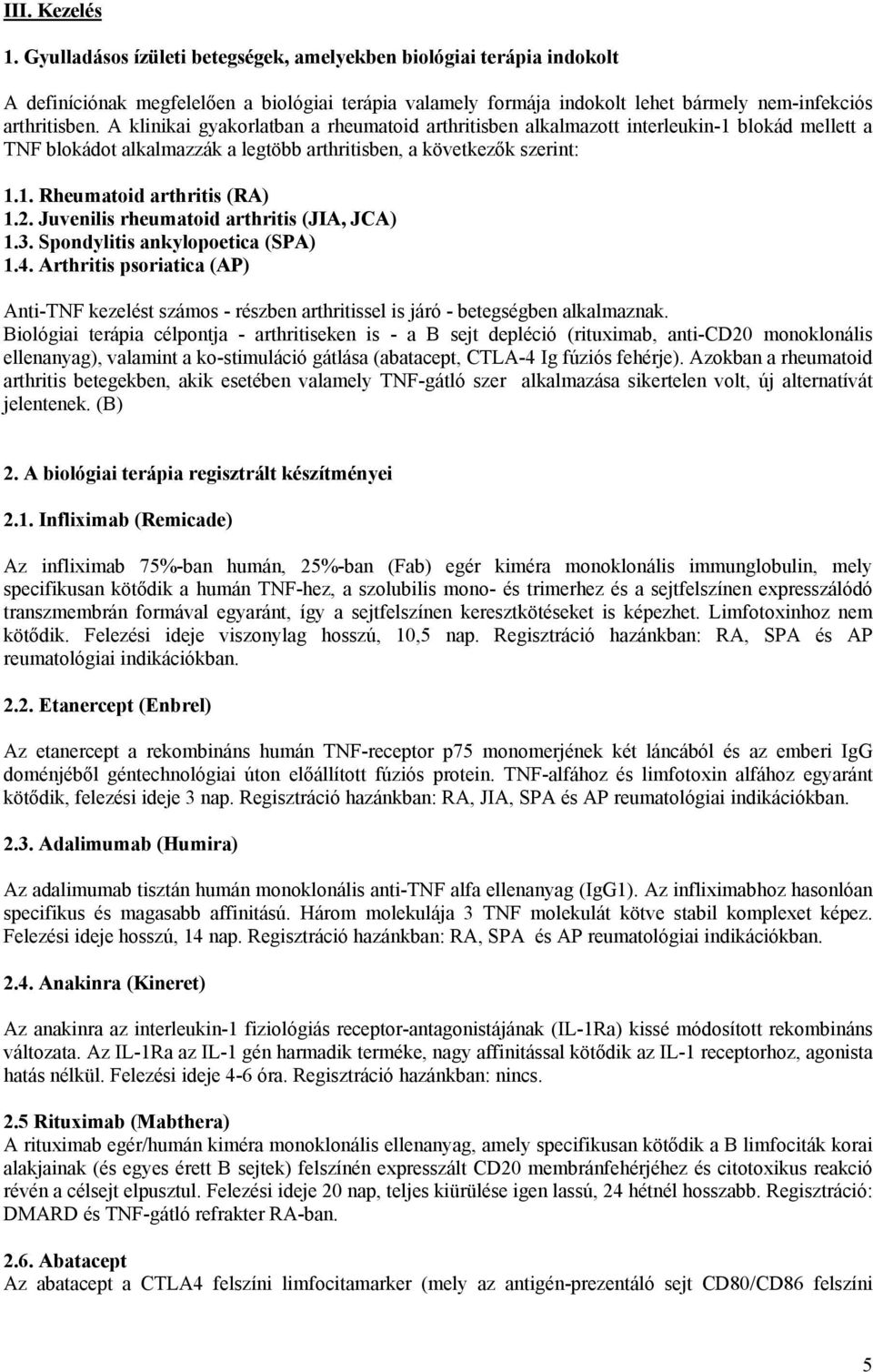 Juvenilis rheumatoid arthritis (JIA, JCA) 1.3. Spondylitis ankylopoetica (SPA) 1.4. Arthritis psoriatica (AP) Anti-TNF kezelést számos - részben arthritissel is járó - betegségben alkalmaznak.