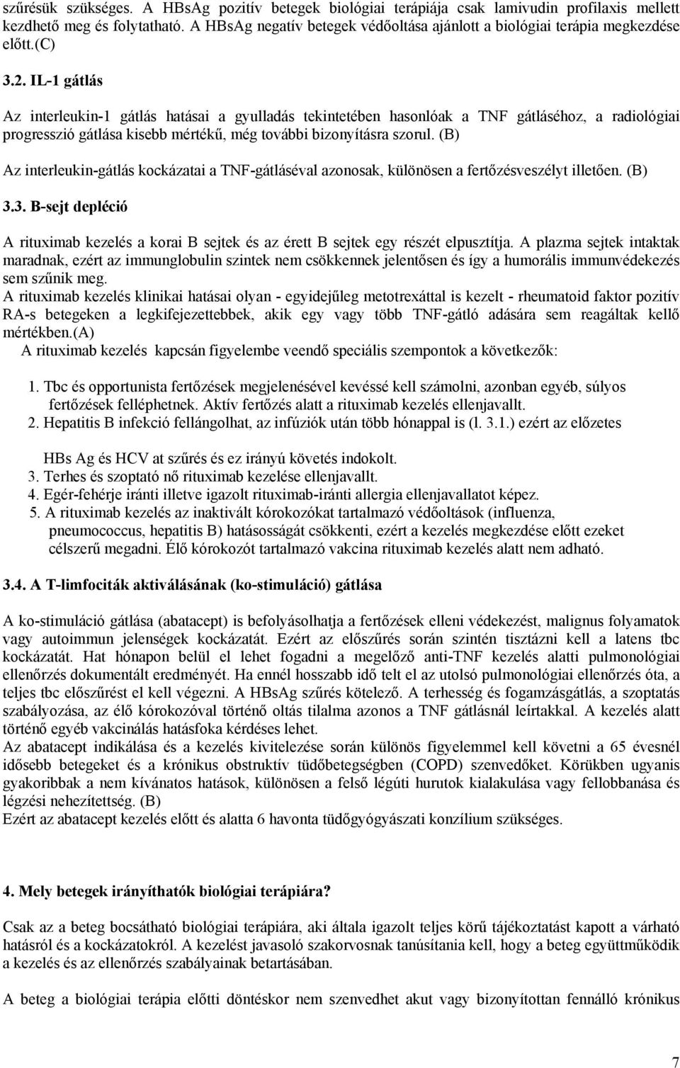 IL-1 gátlás Az interleukin-1 gátlás hatásai a gyulladás tekintetében hasonlóak a TNF gátláséhoz, a radiológiai progresszió gátlása kisebb mértékű, még további bizonyításra szorul.