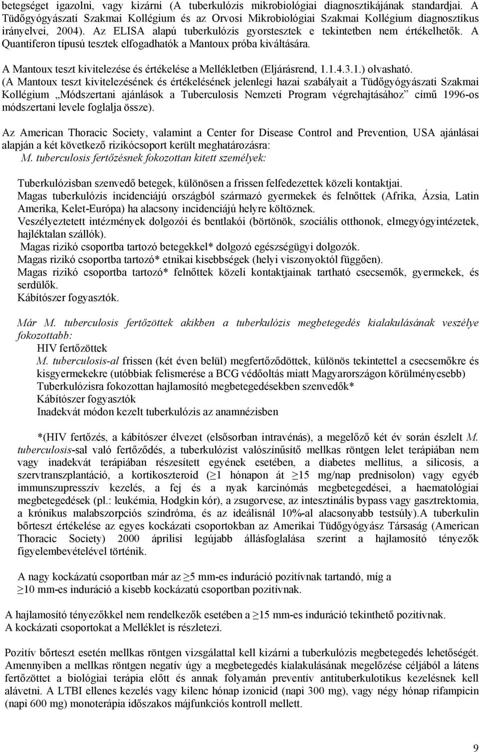 A Quantiferon típusú tesztek elfogadhatók a Mantoux próba kiváltására. A Mantoux teszt kivitelezése és értékelése a Mellékletben (Eljárásrend, 1.1.4.3.1.) olvasható.