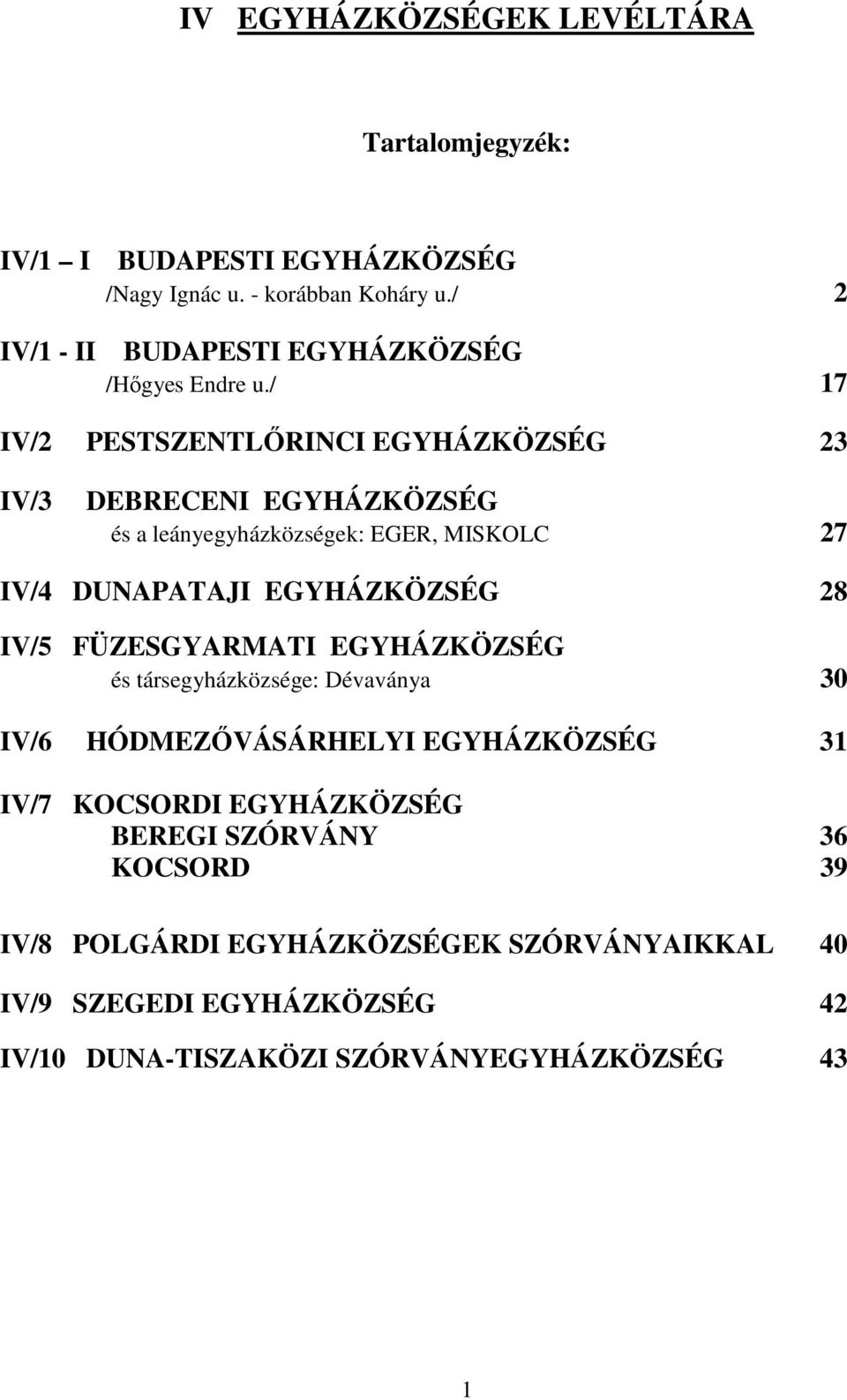 / 17 IV/2 PESTSZENTLİRINCI EGYHÁZKÖZSÉG 23 IV/3 DEBRECENI EGYHÁZKÖZSÉG és a leányegyházközségek: EGER, MISKOLC 27 IV/4 DUNAPATAJI EGYHÁZKÖZSÉG 28