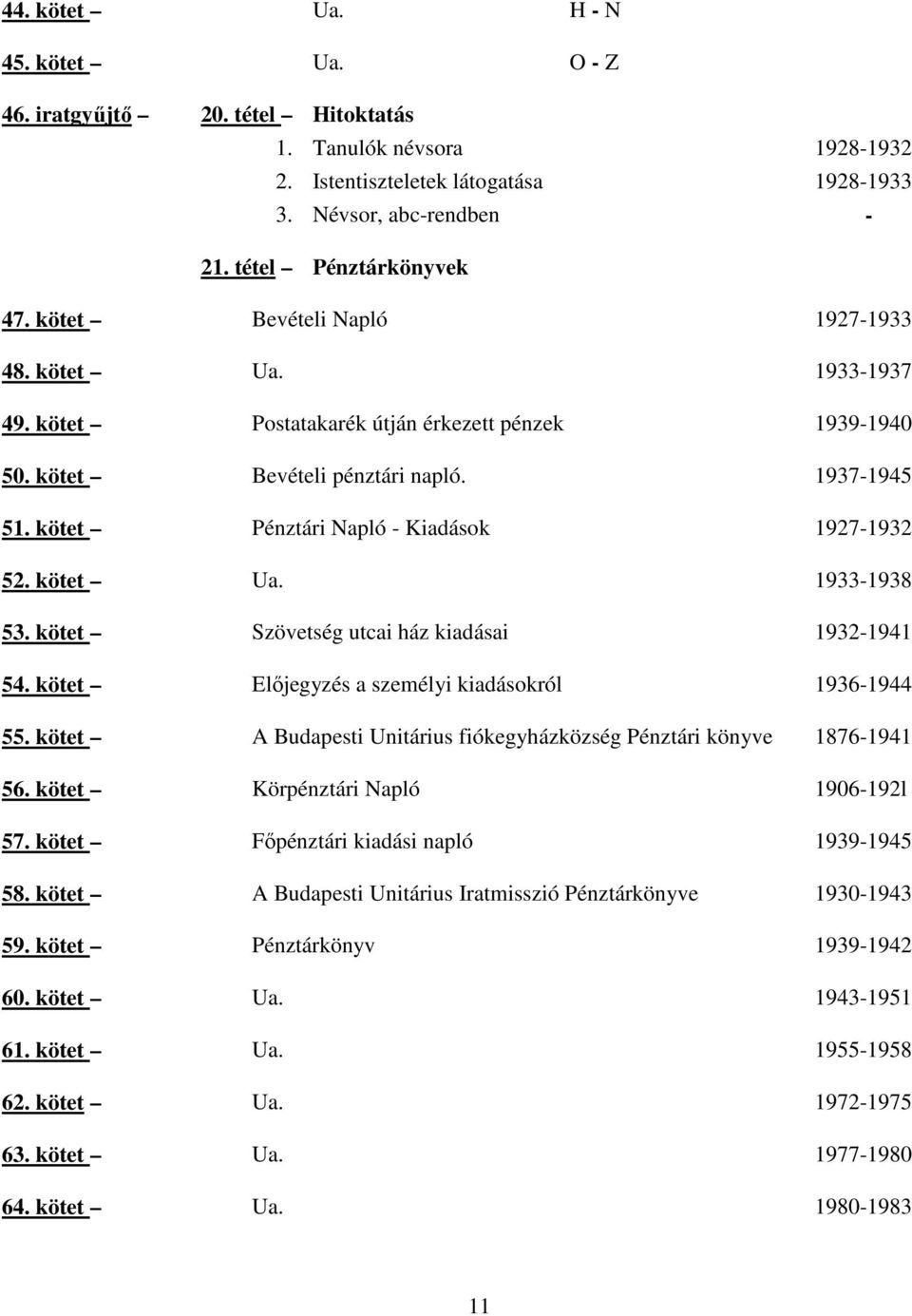 kötet 19331938 53. kötet Szövetség utcai ház kiadásai 19321941 54. kötet Elıjegyzés a személyi kiadásokról 19361944 55. kötet A Budapesti Unitárius fiókegyházközség Pénztári könyve 18761941 56.