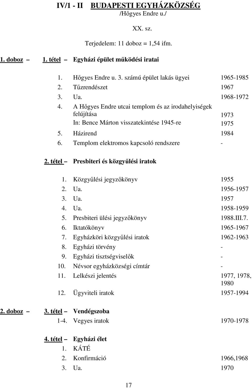Templom elektromos kapcsoló rendszere 2. tétel Presbiteri és közgyőlési iratok 1. Közgyőlési jegyzıkönyv 1955 2. 19561957 3. 1957 4. 19581959 5. Presbiteri ülési jegyzıkönyv 1988.III.7. 6.