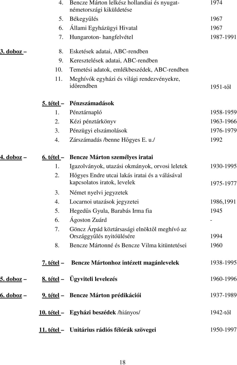 tétel Pénzszámadások 1. Pénztárnapló 19581959 2. Kézi pénztárkönyv 19631966 3. Pénzügyi elszámolások 19761979 4. Zárszámadás /benne Hıgyes E. u./ 1992 4. doboz 6.