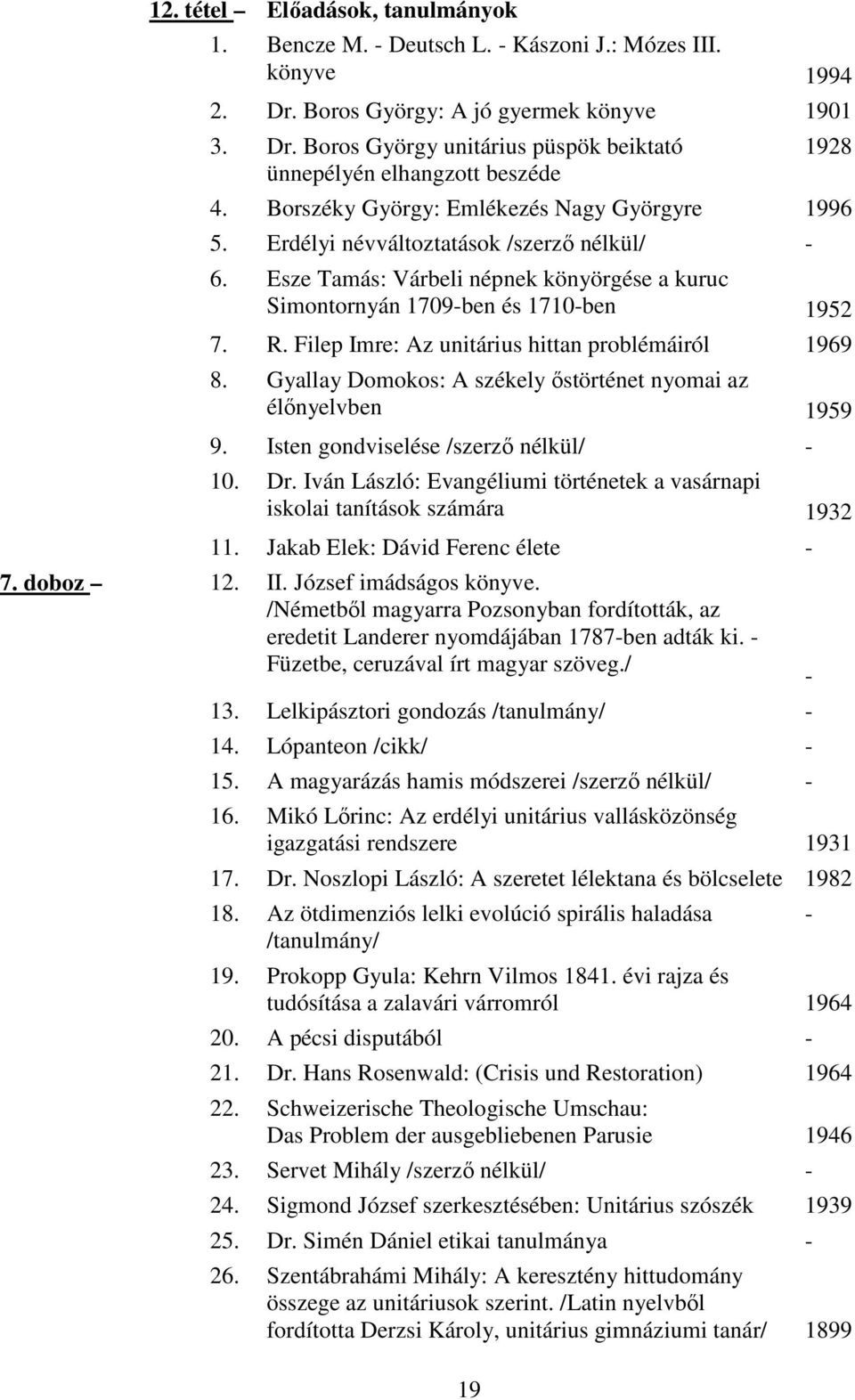 Filep Imre: Az unitárius hittan problémáiról 1969 8. Gyallay Domokos: A székely ıstörténet nyomai az élınyelvben 1959 9. Isten gondviselése /szerzı nélkül/ 10. Dr.