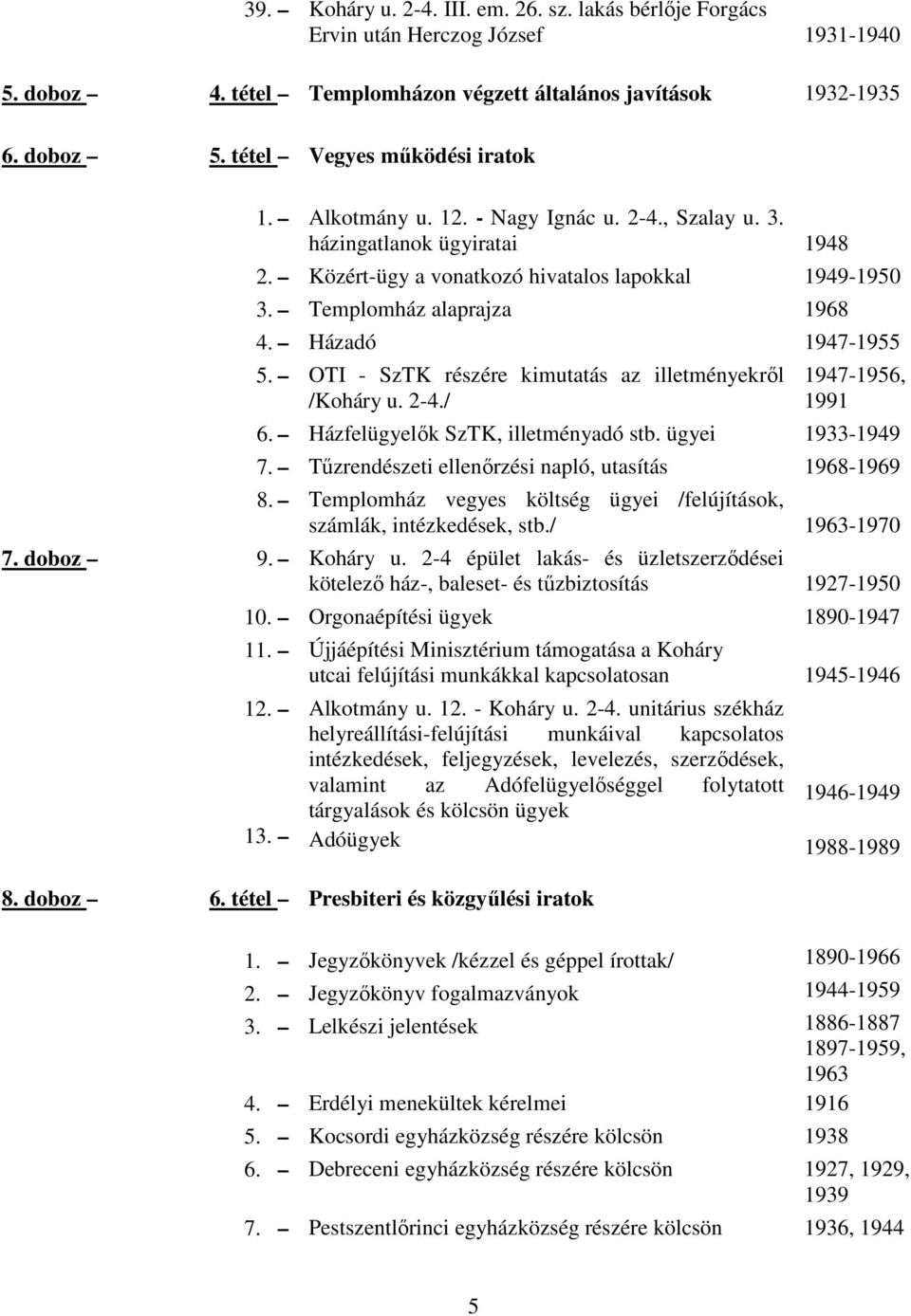 Házadó 19471955 5. OTI SzTK részére kimutatás az illetményekrıl /Koháry u. 24./ 19471956, 1991 6. Házfelügyelık SzTK, illetményadó stb. ügyei 19331949 7.