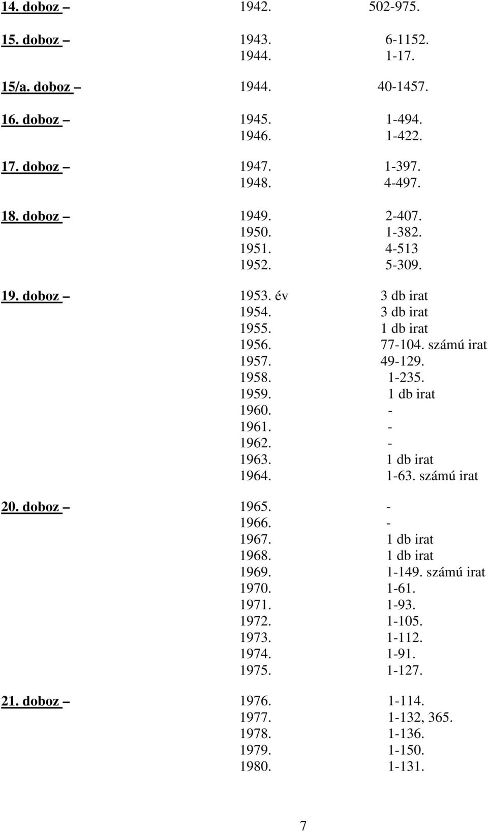 1958. 1235. 1959. 1 db irat 1960. 1961. 1962. 1963. 1 db irat 1964. 163. számú irat 20. doboz 1965. 1966. 1967. 1 db irat 1968. 1 db irat 1969. 1149.