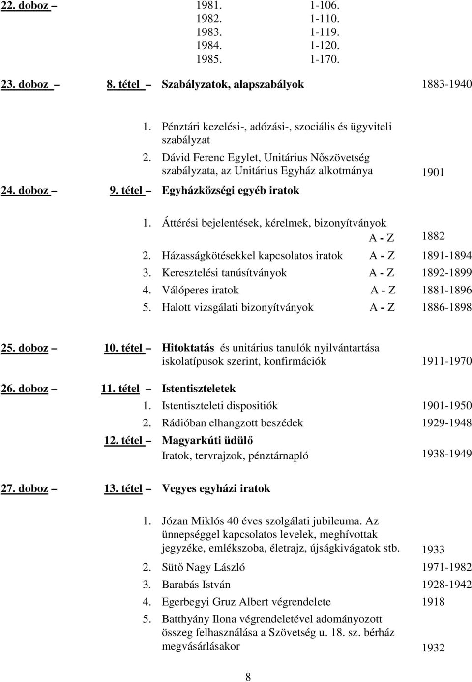 Házasságkötésekkel kapcsolatos iratok A Z 18911894 3. Keresztelési tanúsítványok A Z 18921899 4. Válóperes iratok A Z 18811896 5. Halott vizsgálati bizonyítványok A Z 18861898 25. doboz 10.
