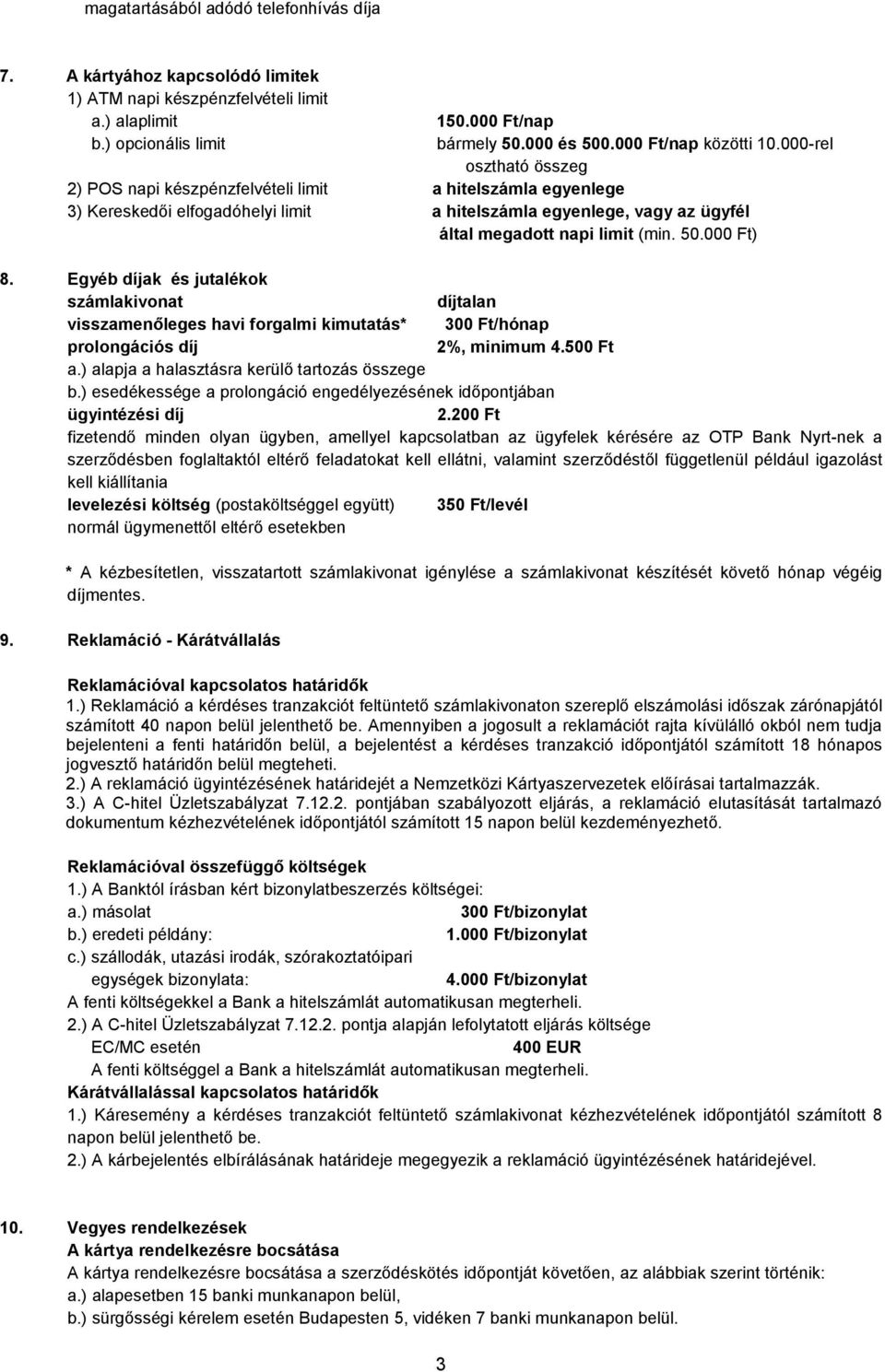 000-rel osztható összeg 2) POS napi készpénzfelvételi limit a hitelszámla egyenlege 3) Kereskedői elfogadóhelyi limit a hitelszámla egyenlege, vagy az ügyfél által megadott napi limit (min. 50.