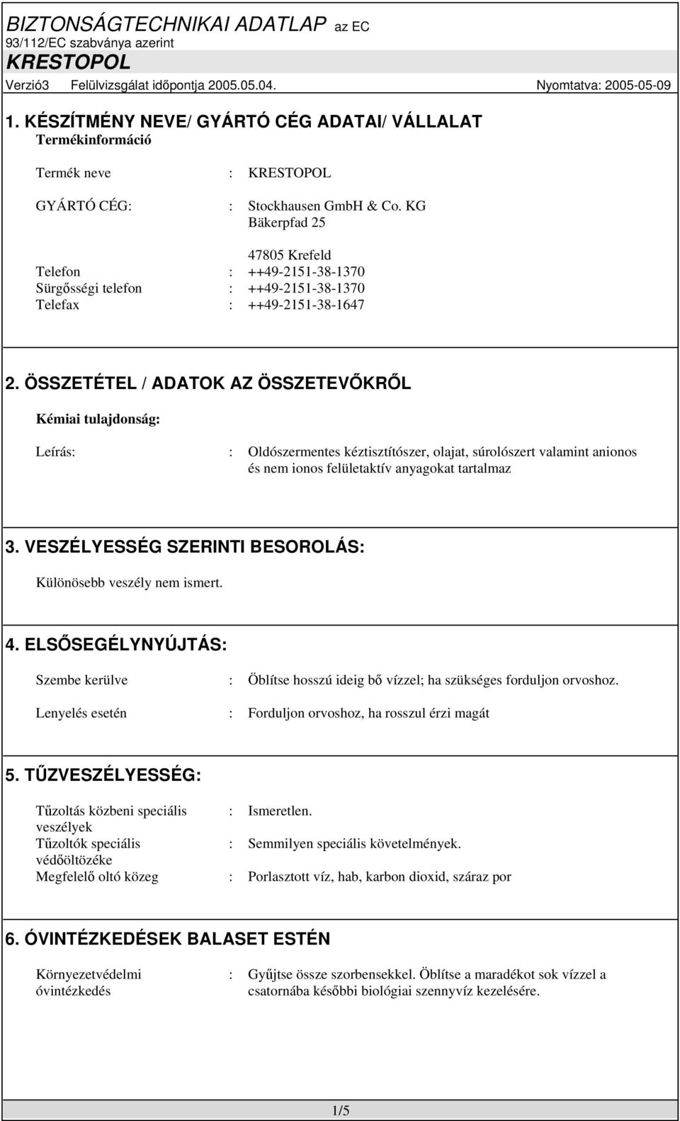 ÖSSZETÉTEL / ADATOK AZ ÖSSZETEVŐKRŐL Kémiai tulajdonság: Leírás: : Oldószermentes kéztisztítószer, olajat, súrolószert valamint anionos és nem ionos felületaktív anyagokat tartalmaz 3.