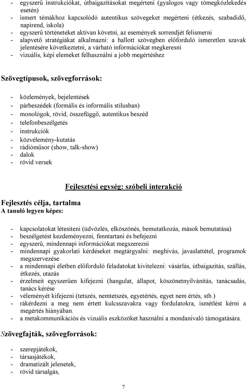 információkat megkeresni - vizuális, képi elemeket felhasználni a jobb megértéshez Szövegtípusok, szövegforrások: - közlemények, bejelentések - párbeszédek (formális és informális stílusban) -