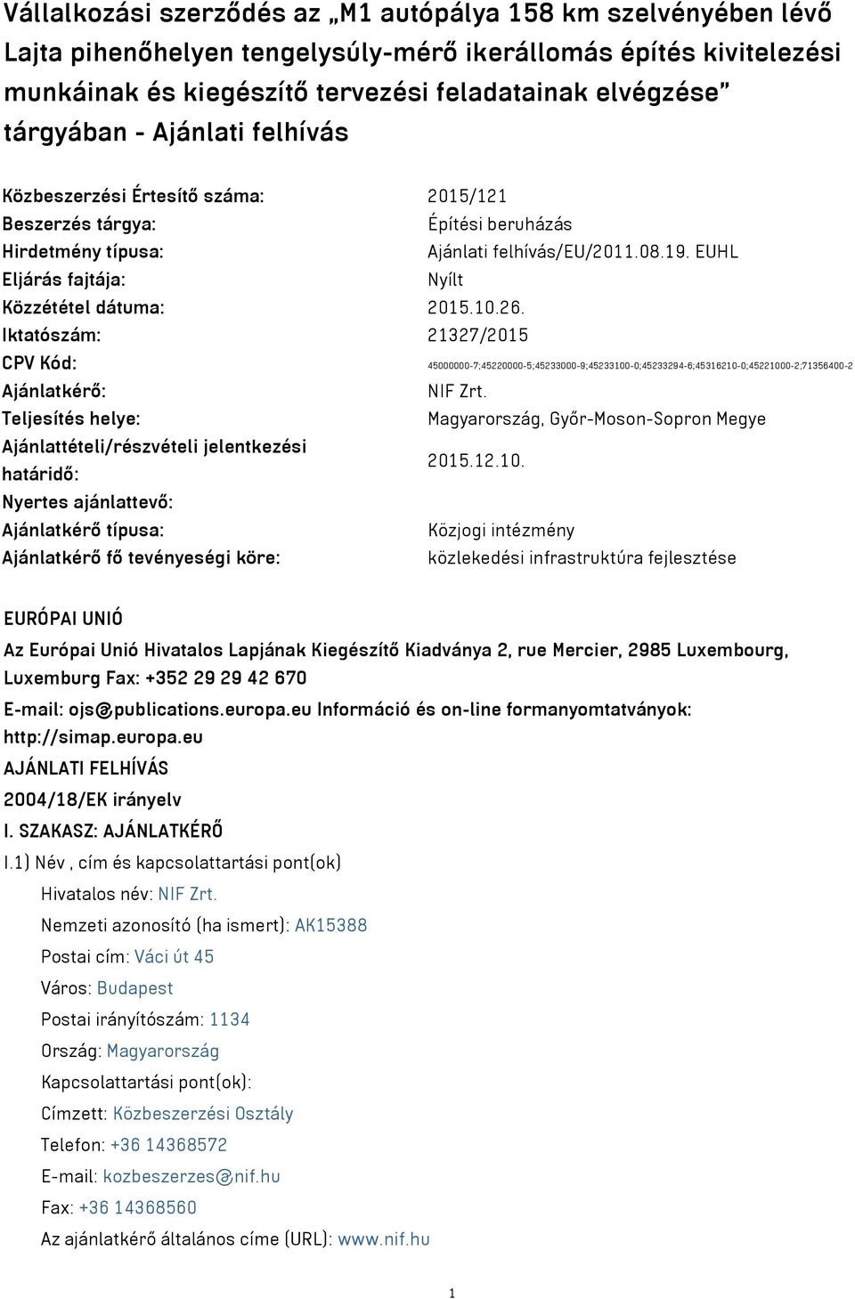 10.26. Iktatószám: 21327/2015 CPV Kód: 45000000-7;45220000-5;45233000-9;45233100-0;45233294-6;45316210-0;45221000-2;71356400-2 Ajánlatkérő: NIF Zrt.
