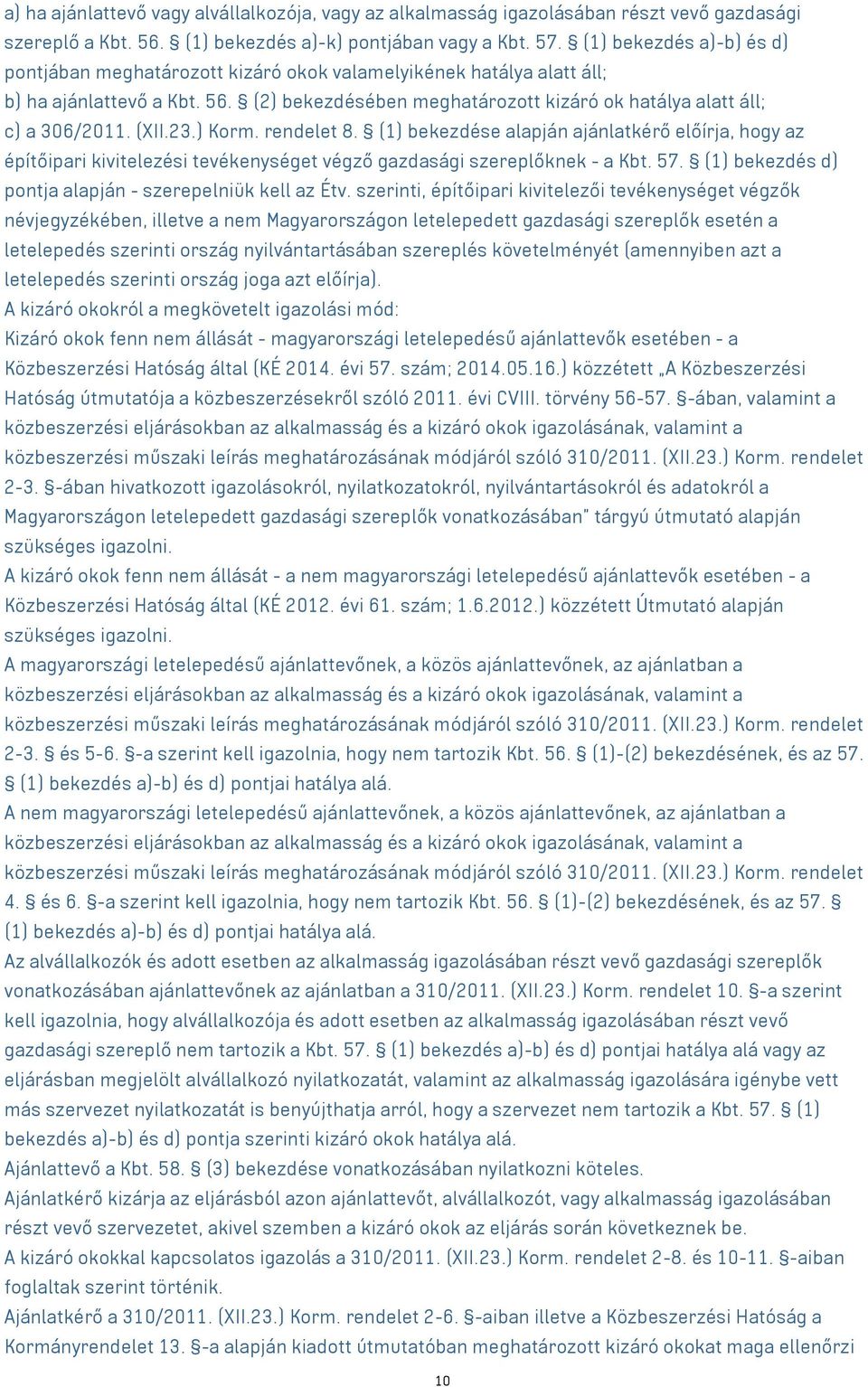 (XII.23.) Korm. rendelet 8. (1) bekezdése alapján ajánlatkérő előírja, hogy az építőipari kivitelezési tevékenységet végző gazdasági szereplőknek - a Kbt. 57.